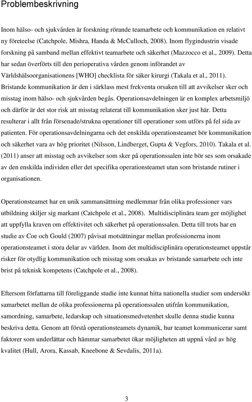 Detta har sedan överförts till den perioperativa vården genom införandet av Världshälsoorganisationens [WHO] checklista för säker kirurgi (Takala et al., 2011).