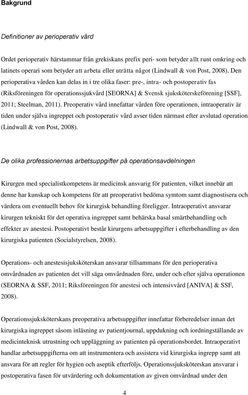 Den perioperativa vården kan delas in i tre olika faser: pre-, intra- och postoperativ fas (Riksföreningen för operationssjukvård [SEORNA] & Svensk sjuksköterskeförening [SSF], 2011; Steelman, 2011).