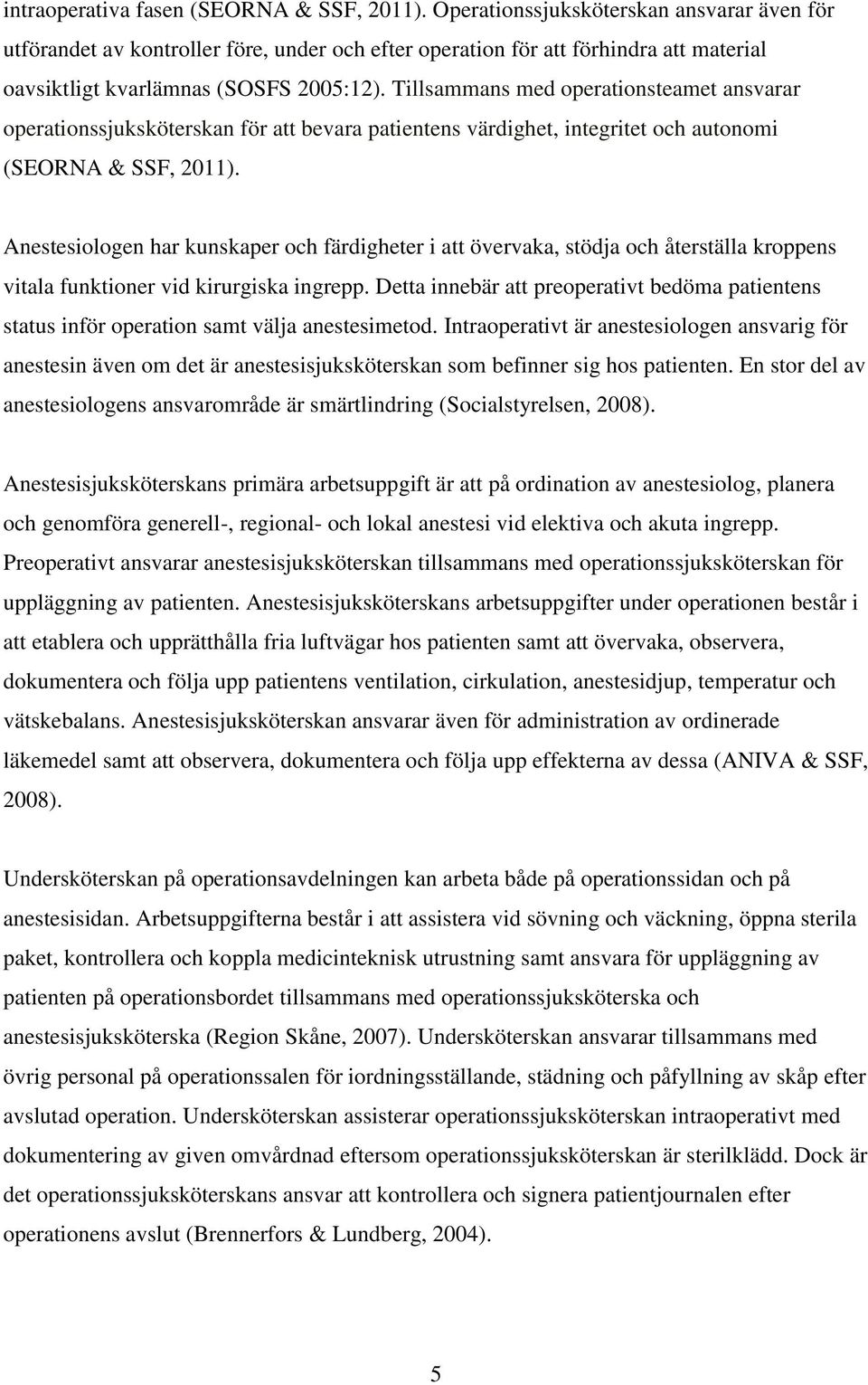Tillsammans med operationsteamet ansvarar operationssjuksköterskan för att bevara patientens värdighet, integritet och autonomi (SEORNA & SSF, 2011).