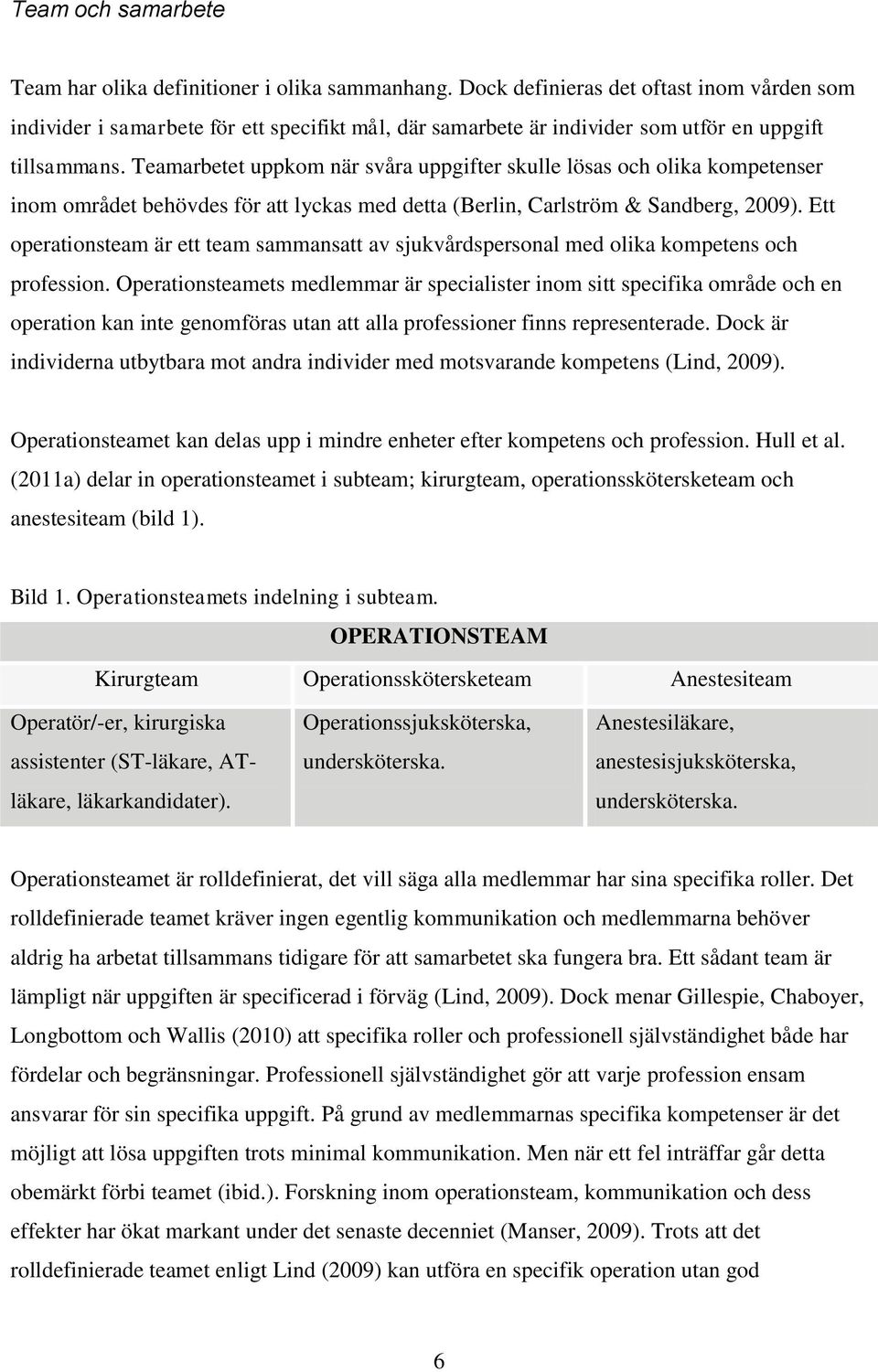 Teamarbetet uppkom när svåra uppgifter skulle lösas och olika kompetenser inom området behövdes för att lyckas med detta (Berlin, Carlström & Sandberg, 2009).