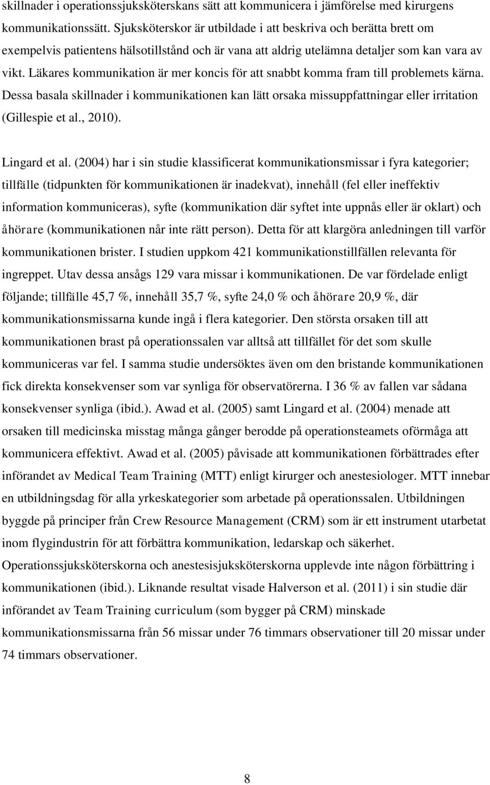 Läkares kommunikation är mer koncis för att snabbt komma fram till problemets kärna. Dessa basala skillnader i kommunikationen kan lätt orsaka missuppfattningar eller irritation (Gillespie et al.