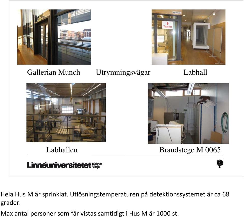 Utlösningstemperaturen på detektionssystemet är ca 68