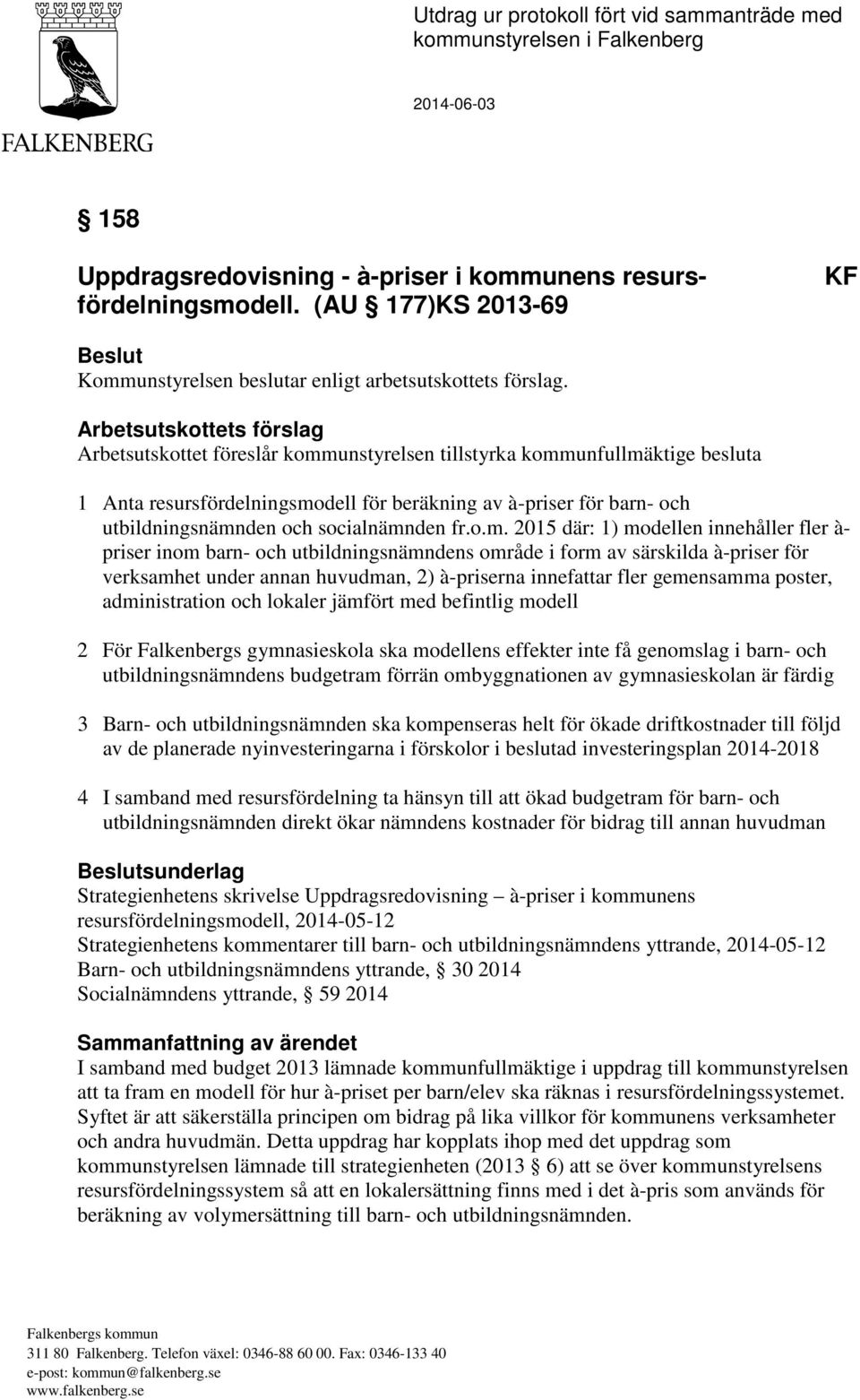Arbetsutskottets förslag Arbetsutskottet föreslår kommunstyrelsen tillstyrka kommunfullmäktige besluta 1 Anta resursfördelningsmodell för beräkning av à-priser för barn- och utbildningsnämnden och