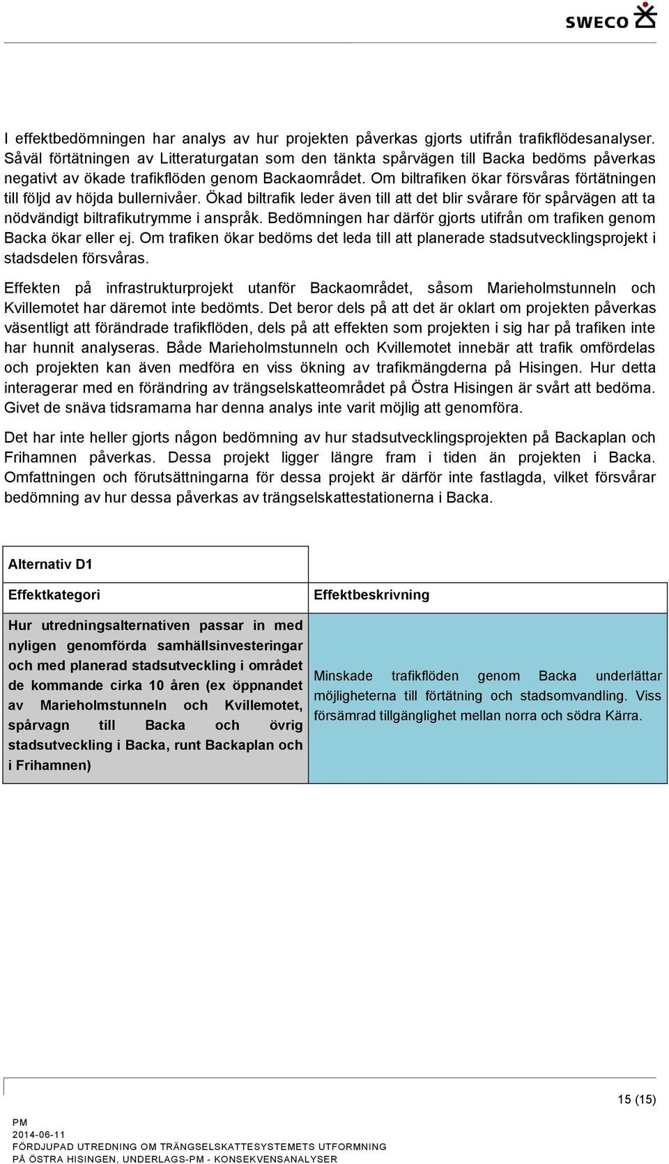 Om biltrafiken ökar försvåras förtätningen till följd av höjda bullernivåer. Ökad biltrafik leder även till att det blir svårare för spårvägen att ta nödvändigt biltrafikutrymme i anspråk.