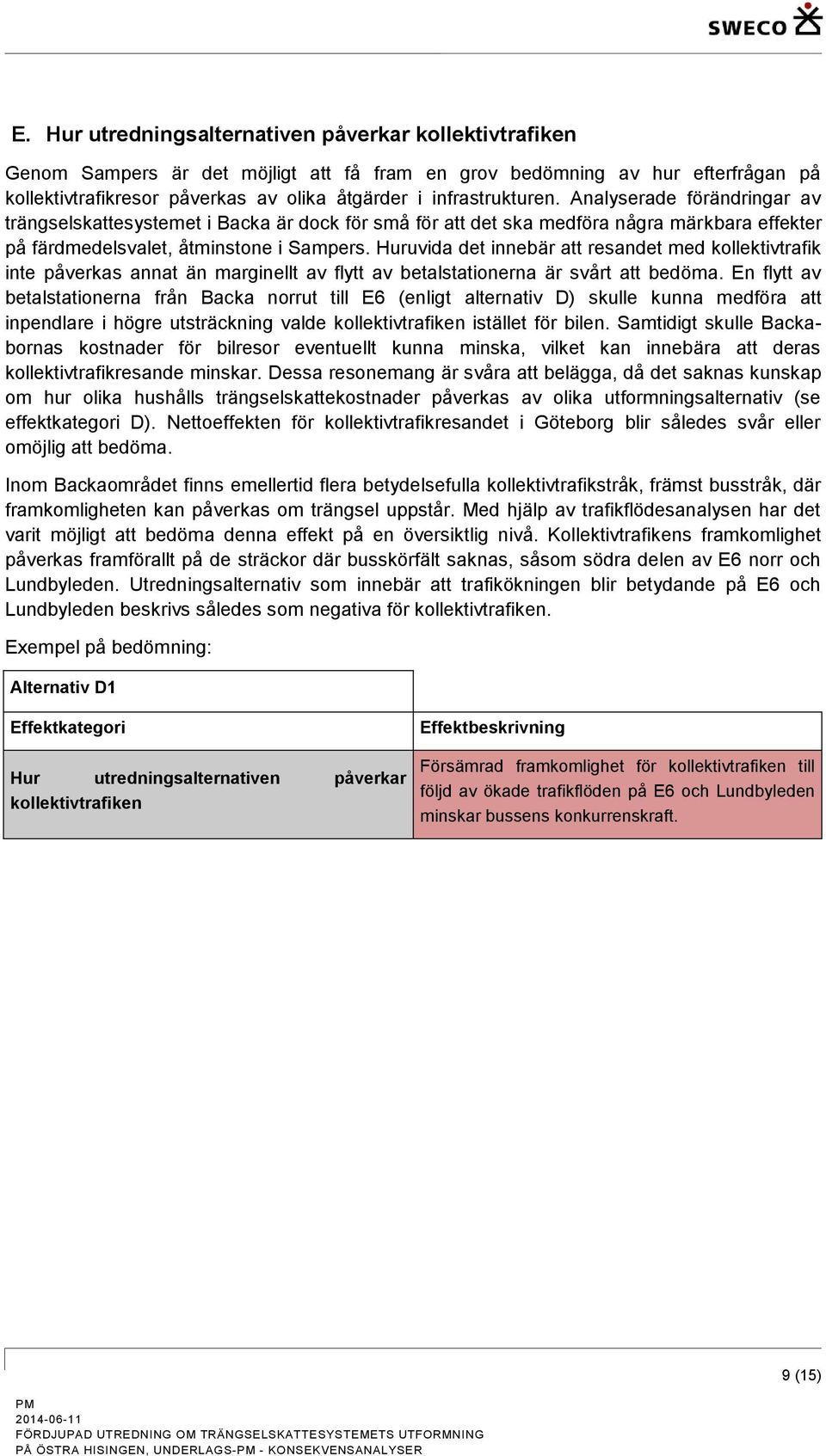 Huruvida det innebär att resandet med kollektivtrafik inte påverkas annat än marginellt av flytt av betalstationerna är svårt att bedöma.