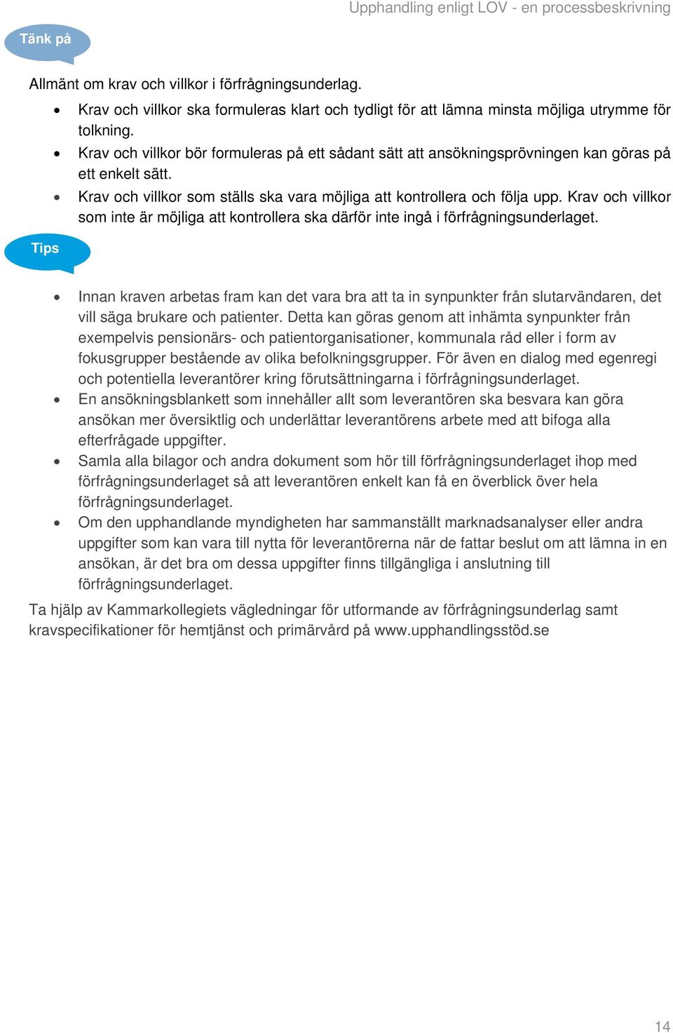 Krav och villkor som inte är möjliga att kontrollera ska därför inte ingå i förfrågningsunderlaget.