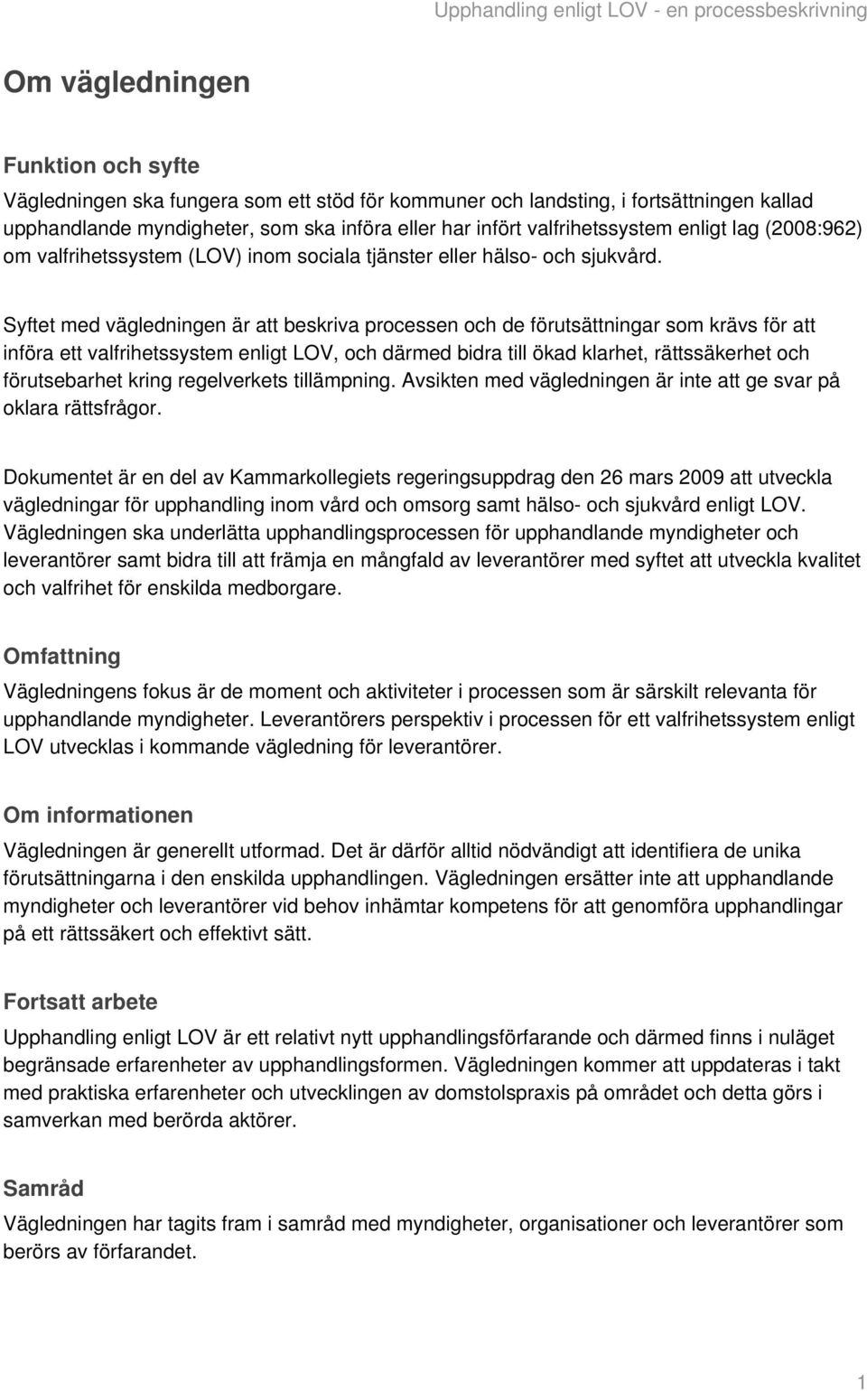 Syftet med vägledningen är att beskriva processen och de förutsättningar som krävs för att införa ett valfrihetssystem enligt LOV, och därmed bidra till ökad klarhet, rättssäkerhet och förutsebarhet