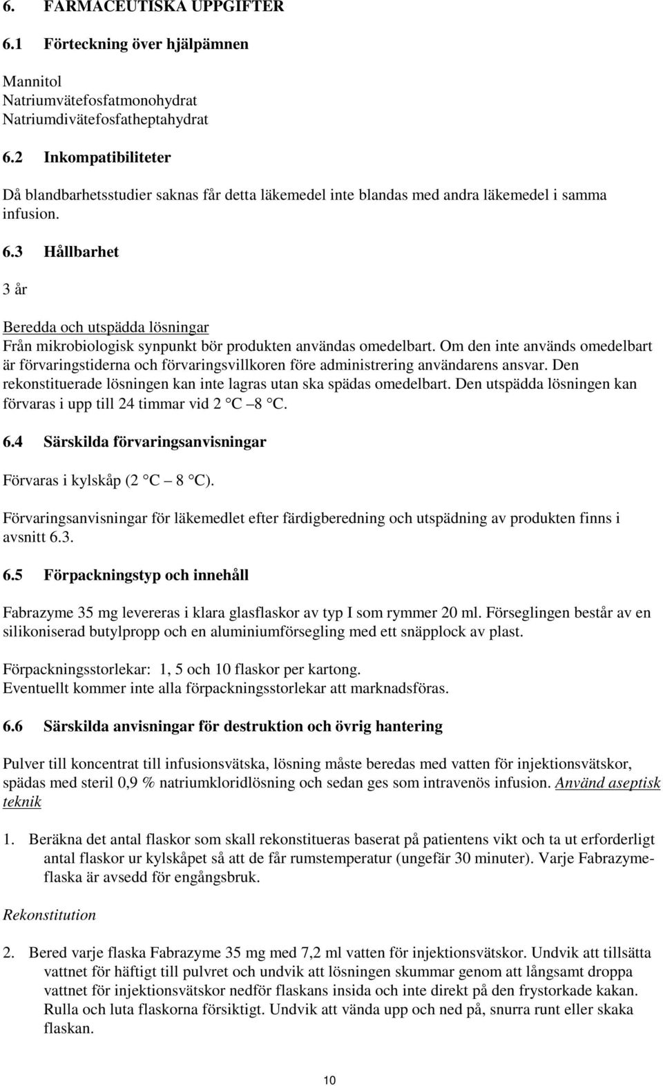 3 Hållbarhet 3 år Beredda och utspädda lösningar Från mikrobiologisk synpunkt bör produkten användas omedelbart.