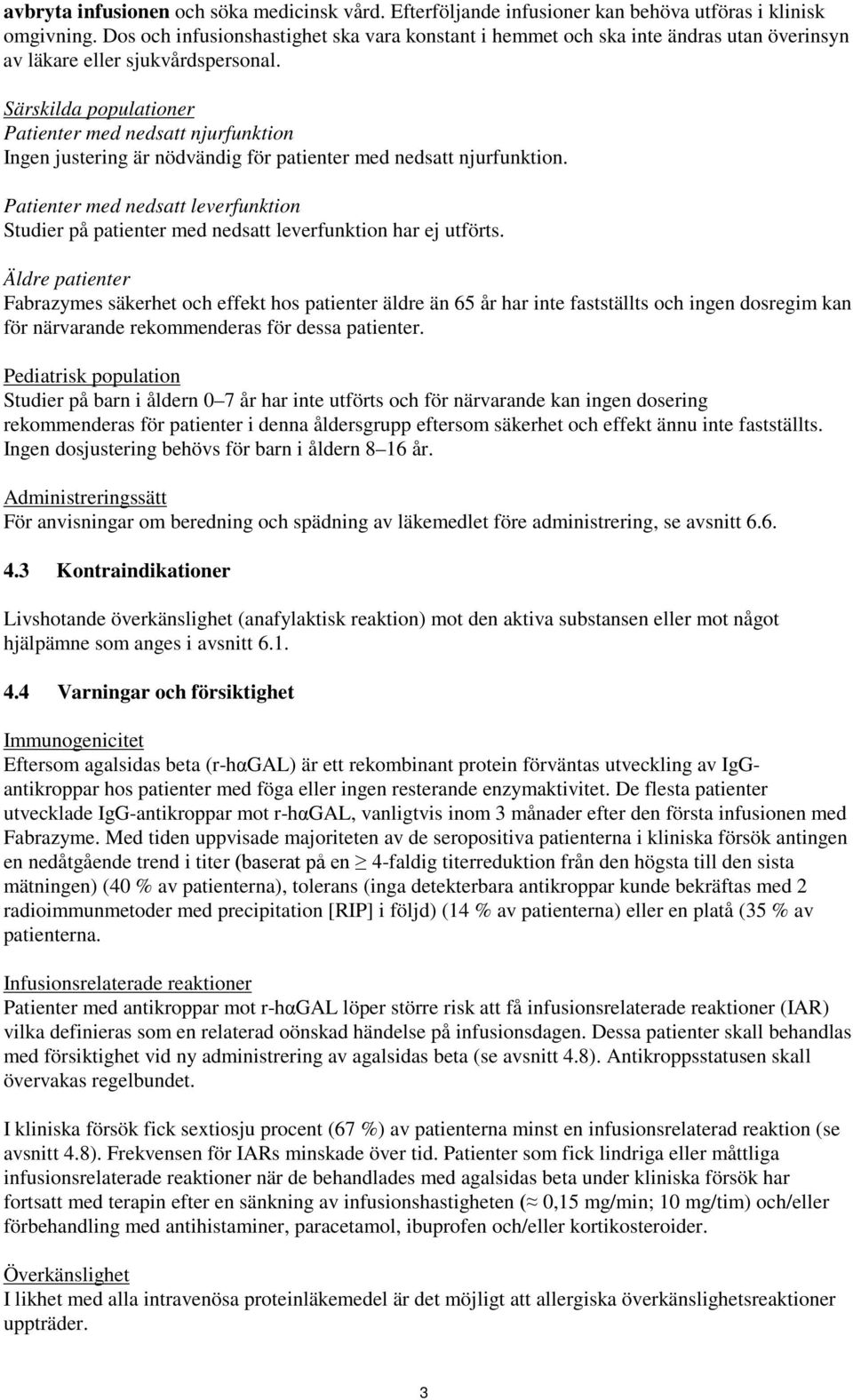 Särskilda populationer Patienter med nedsatt njurfunktion Ingen justering är nödvändig för patienter med nedsatt njurfunktion.