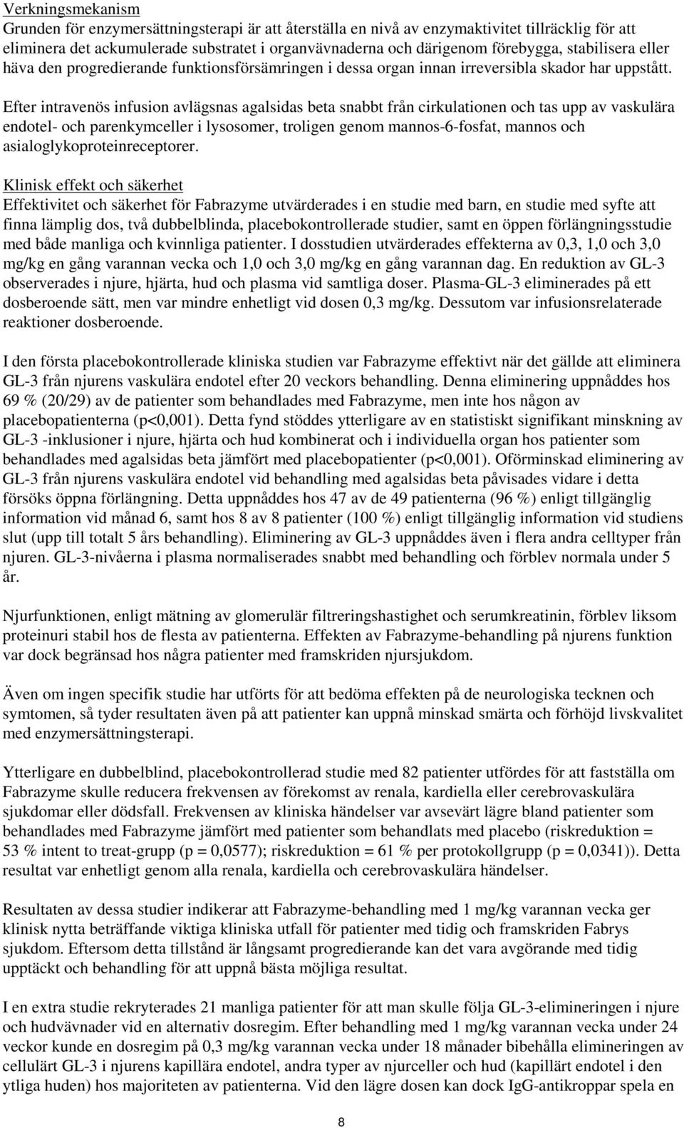 Efter intravenös infusion avlägsnas agalsidas beta snabbt från cirkulationen och tas upp av vaskulära endotel- och parenkymceller i lysosomer, troligen genom mannos-6-fosfat, mannos och
