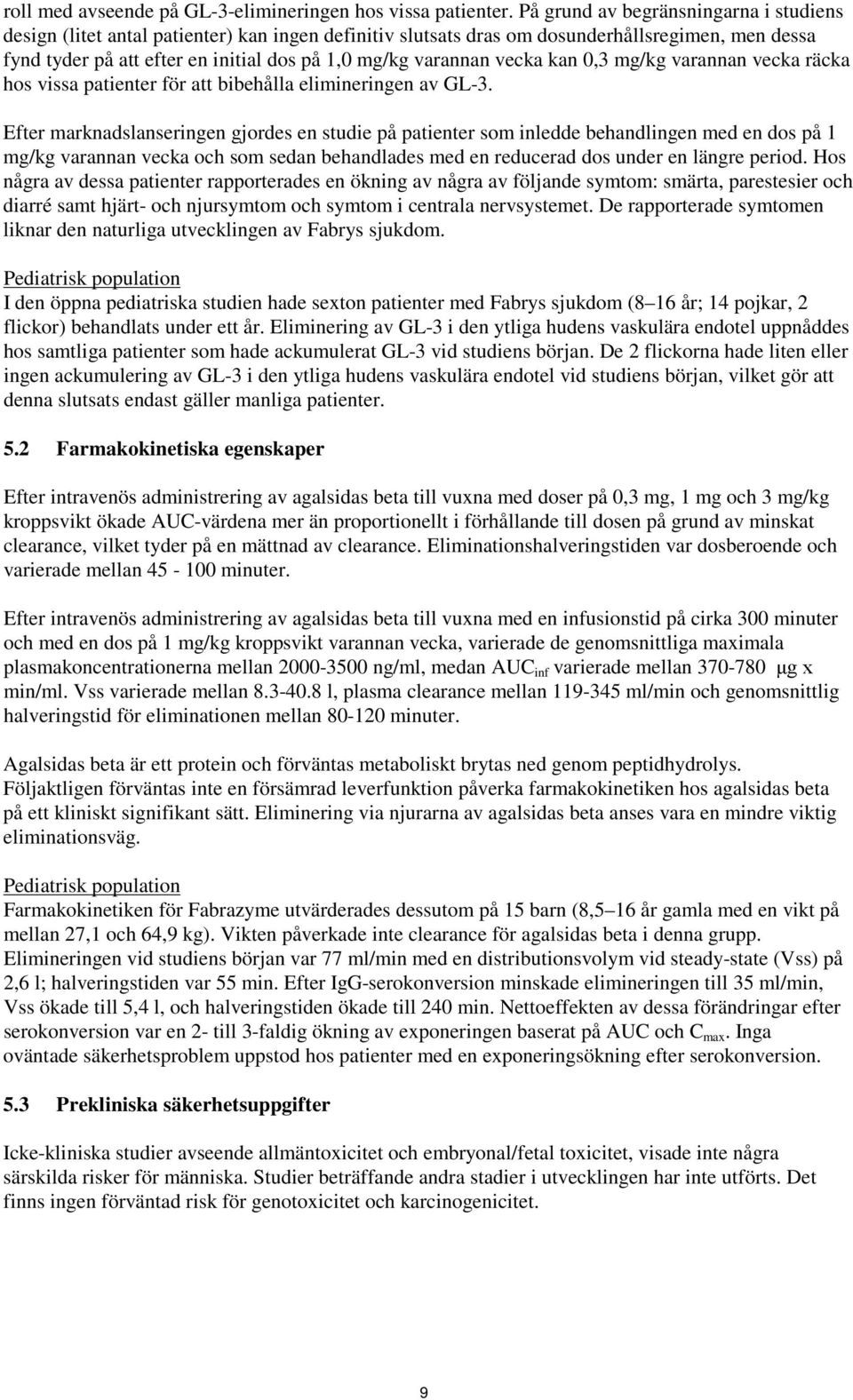 vecka kan 0,3 mg/kg varannan vecka räcka hos vissa patienter för att bibehålla elimineringen av GL-3.