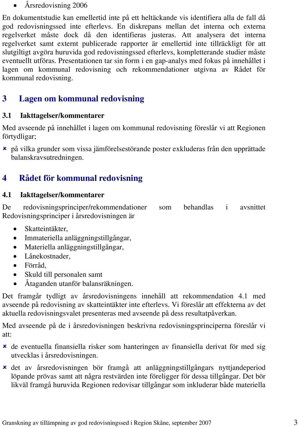 Att analysera det interna regelverket samt externt publicerade rapporter är emellertid inte tillräckligt för att slutgiltigt avgöra huruvida god redovisningssed efterlevs, kompletterande studier