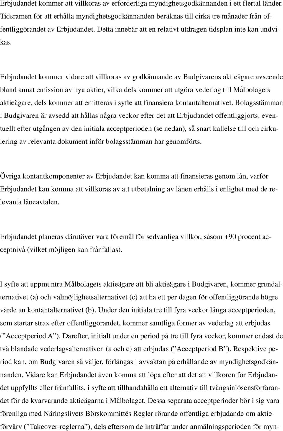 Erbjudandet kommer vidare att villkoras av godkännande av Budgivarens aktieägare avseende bland annat emission av nya aktier, vilka dels kommer att utgöra vederlag till Målbolagets aktieägare, dels