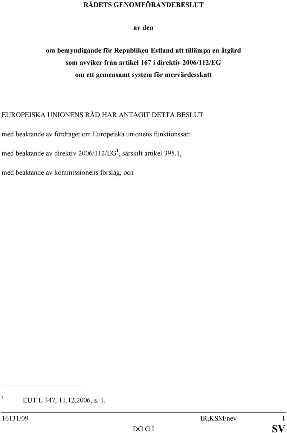 DETTA BESLUT med beaktande av fördraget om Europeiska unionens funktionssätt med beaktande av direktiv 2006/112/EG