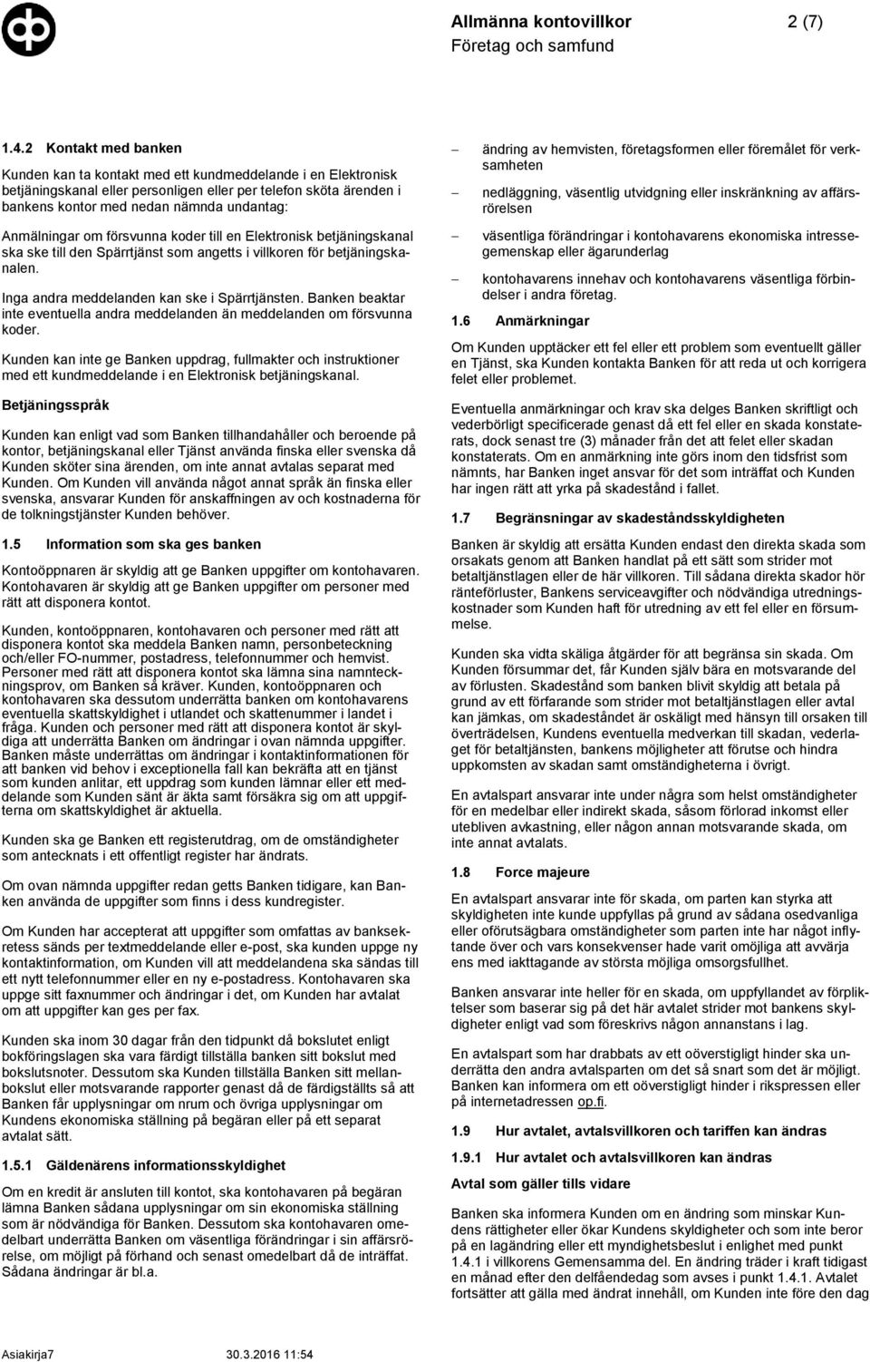 Anmälningar om försvunna koder till en Elektronisk betjäningskanal ska ske till den Spärrtjänst som angetts i villkoren för betjäningskanalen. Inga andra meddelanden kan ske i Spärrtjänsten.