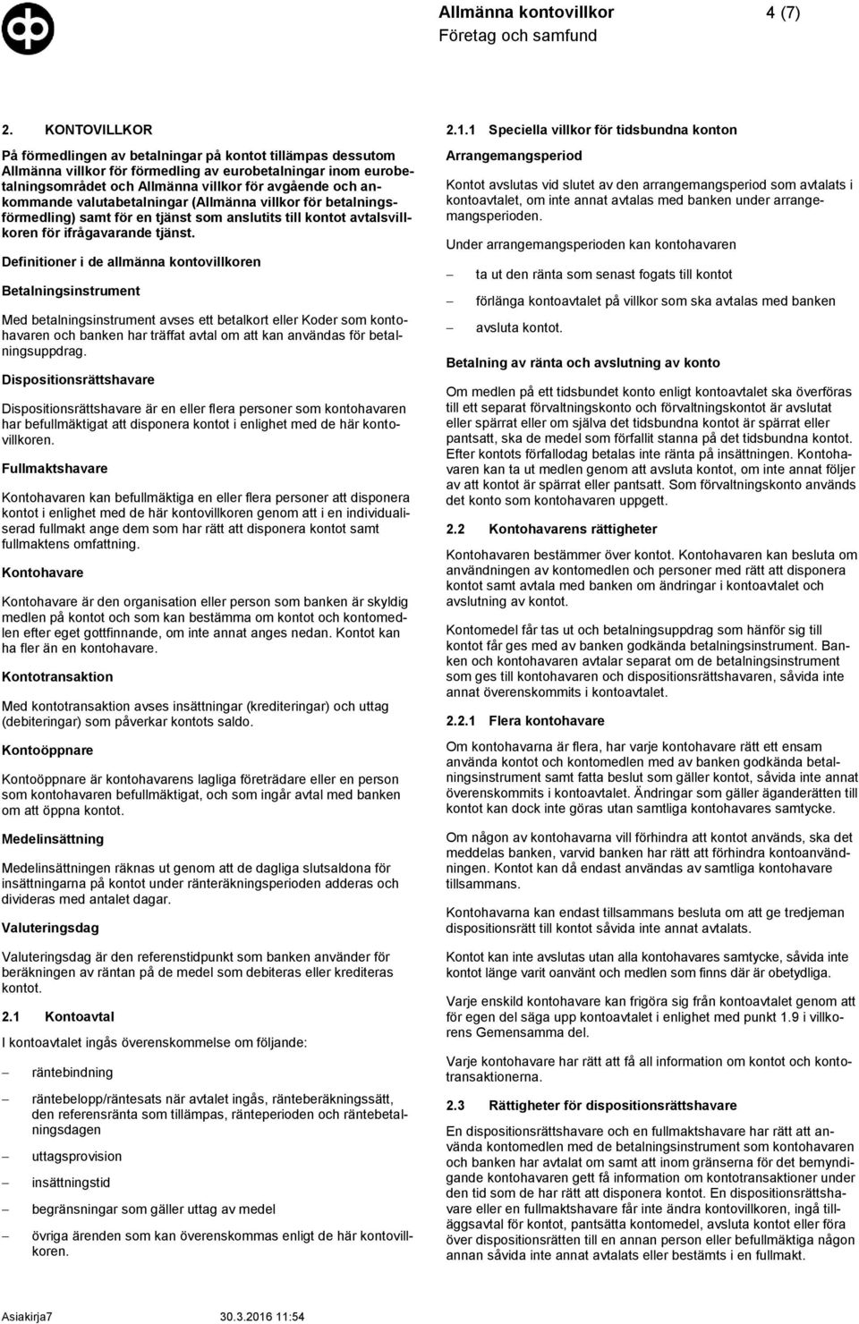 valutabetalningar (Allmänna villkor för betalningsförmedling) samt för en tjänst som anslutits till kontot avtalsvillkoren för ifrågavarande tjänst.