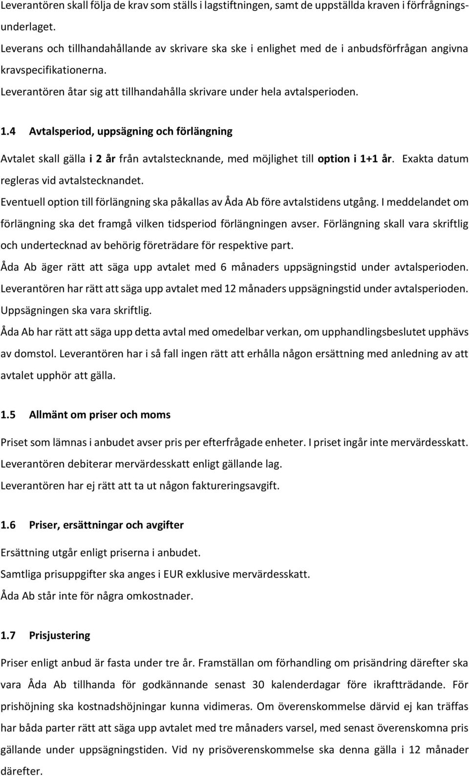 4 Avtalsperiod, uppsägning och förlängning Avtalet skall gälla i 2 år från avtalstecknande, med möjlighet till option i 1+1 år. Exakta datum regleras vid avtalstecknandet.