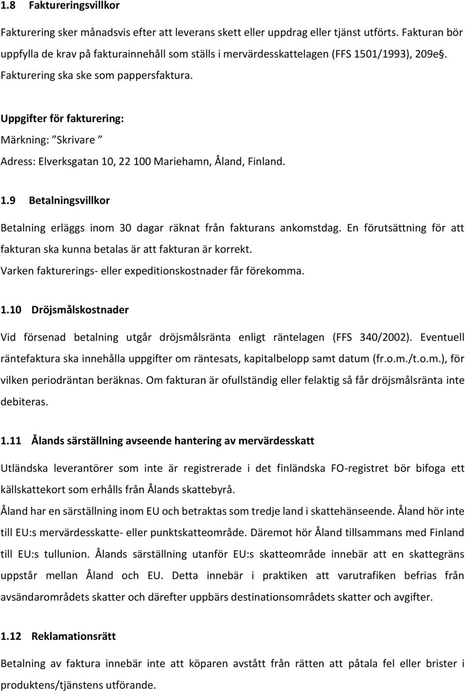 Uppgifter för fakturering: Märkning: Skrivare Adress: Elverksgatan 10, 22 100 Mariehamn, Åland, Finland. 1.9 Betalningsvillkor Betalning erläggs inom 30 dagar räknat från fakturans ankomstdag.