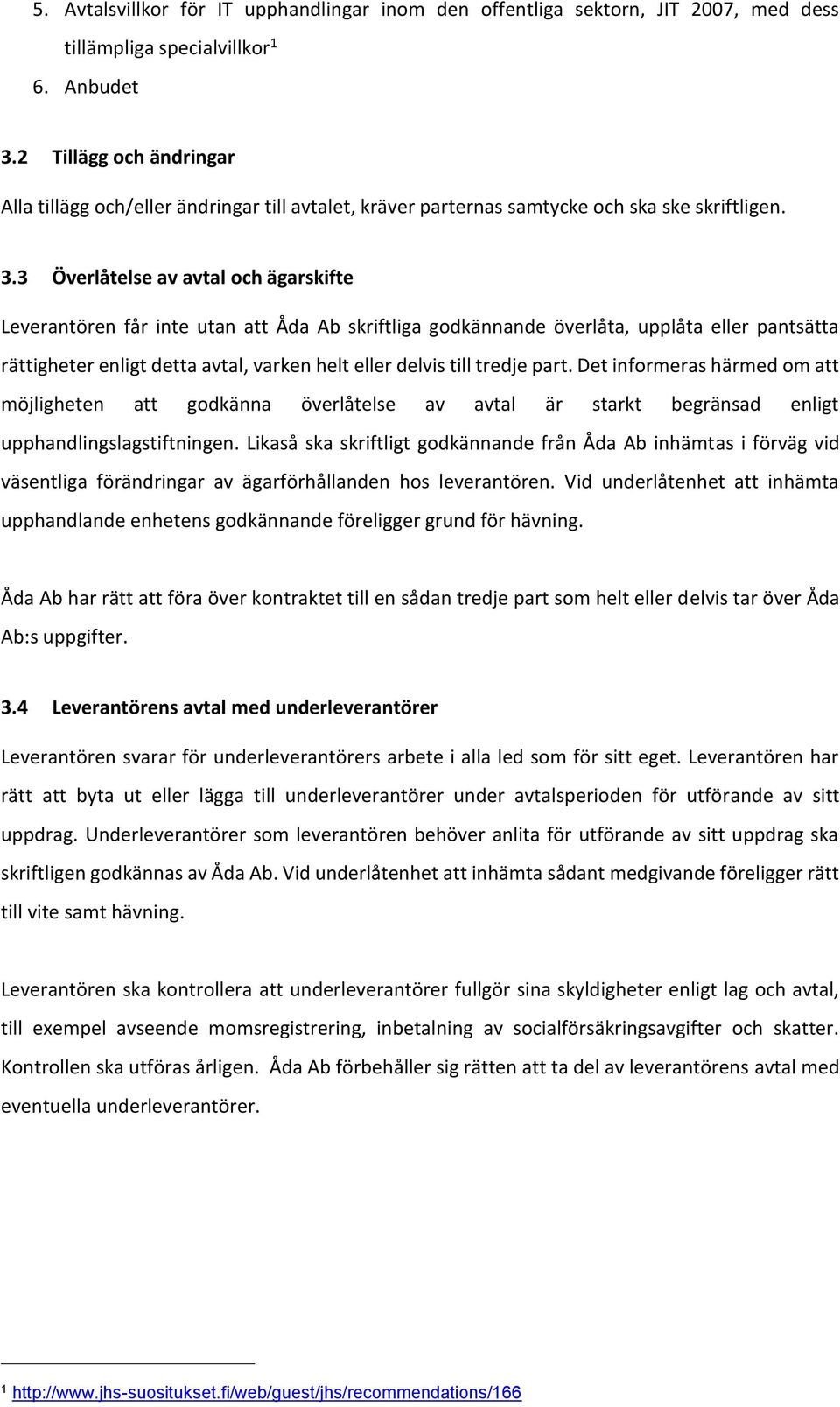 3 Överlåtelse av avtal och ägarskifte Leverantören får inte utan att Åda Ab skriftliga godkännande överlåta, upplåta eller pantsätta rättigheter enligt detta avtal, varken helt eller delvis till