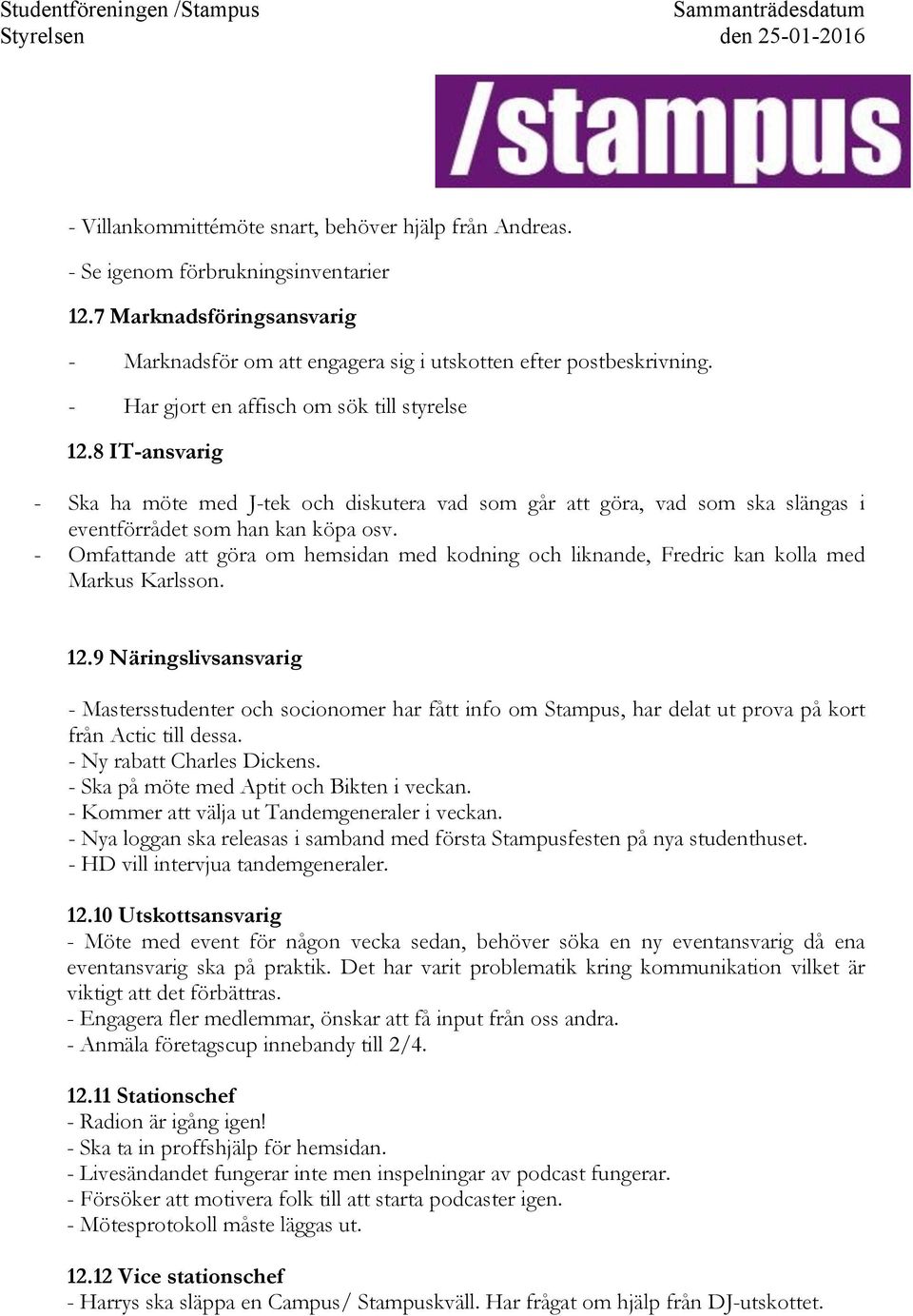 12.9 Näringslivsansvarig - Mastersstudenter och socionomer har fått info om Stampus, har delat ut prova på kort från Actic till dessa. - Ny rabatt Charles Dickens.