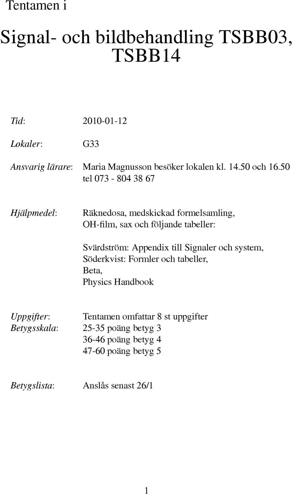 50 tel 073-804 38 67 Hjälpmedel: Räknedosa, medskickad formelsamling, OH-film, sax och följande tabeller: Svärdström: