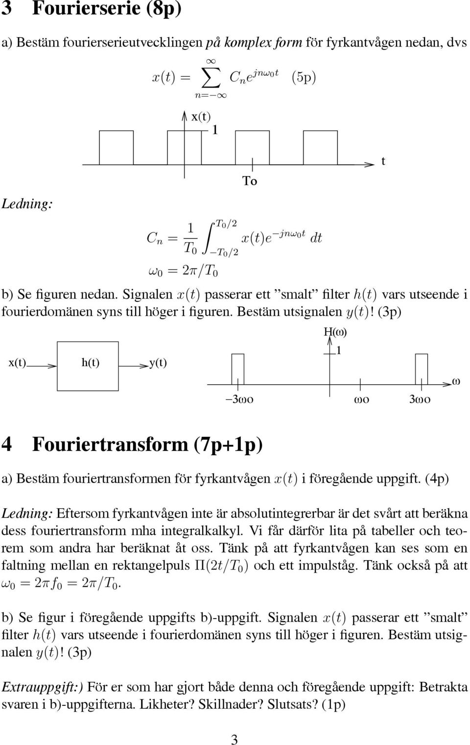 (3p) x(t) h(t) y(t) 3ωο 4 Fouriertransform (7p+p) H( ω) a) Bestäm fouriertransformen för fyrkantvågen x(t) i föregående uppgift.