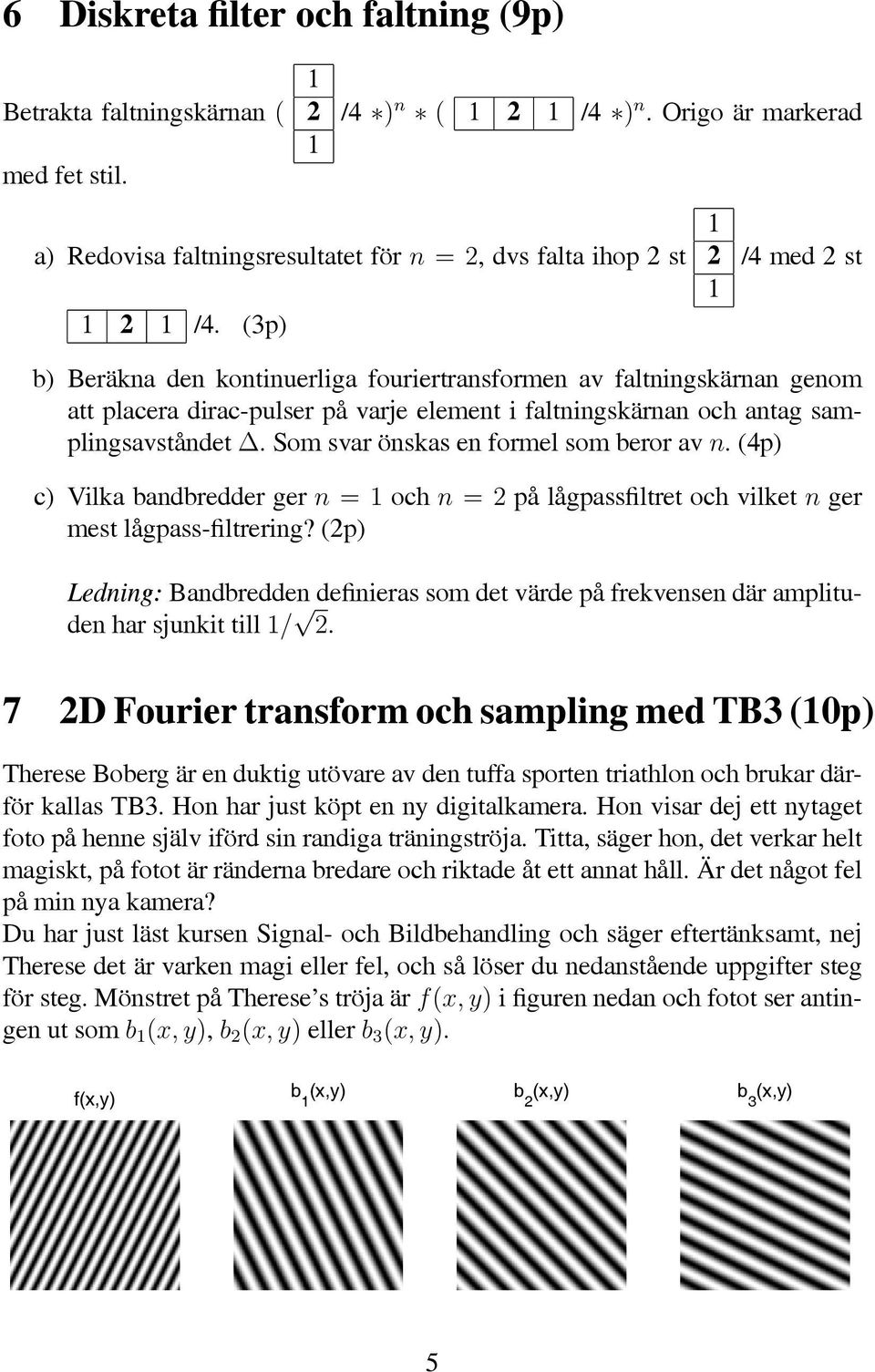 Som svar önskas en formel som beror av n. (4p) c) Vilka bandbredder ger n =och n =på lågpassfiltret och vilket n ger mest lågpass-filtrering?