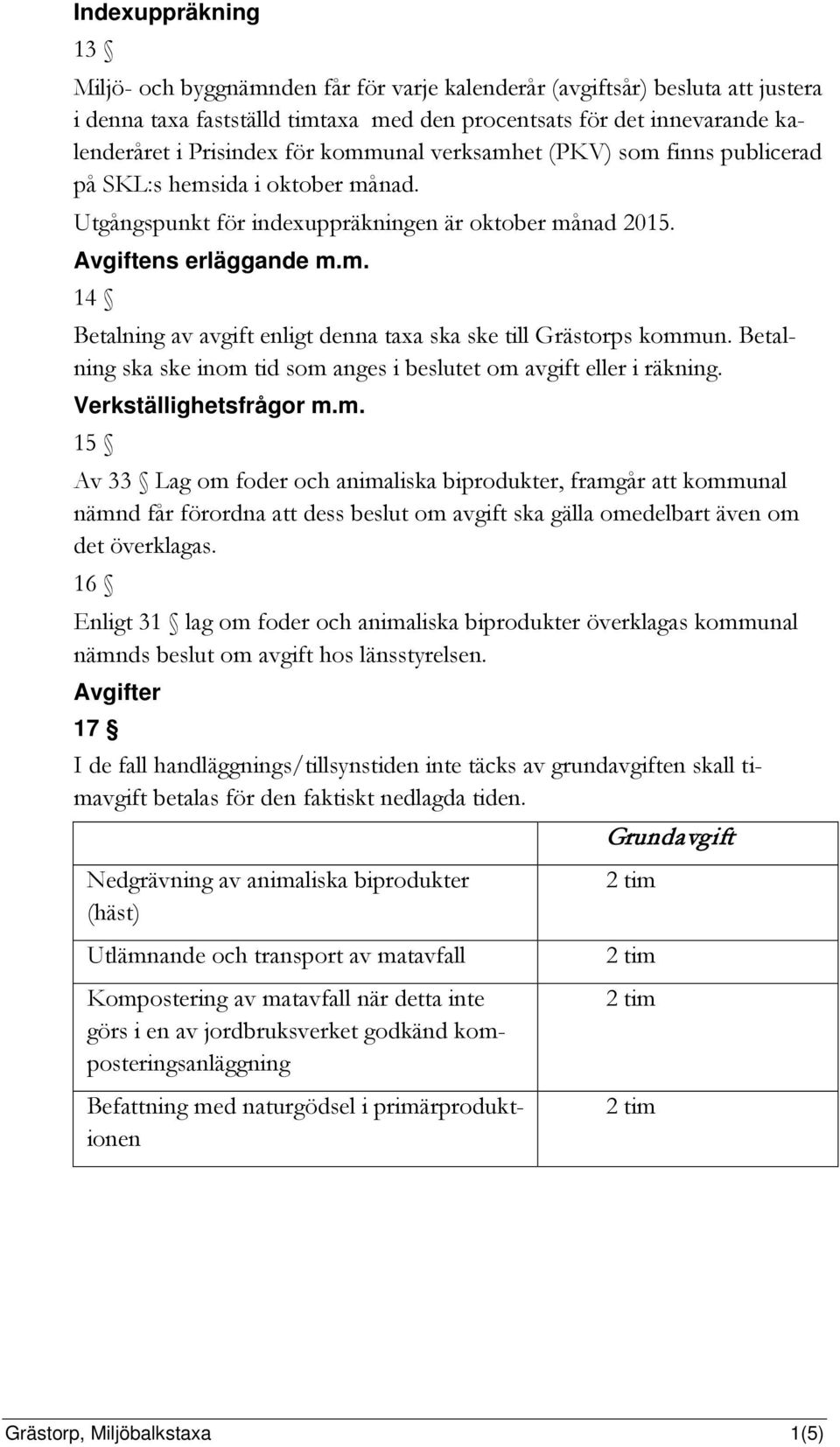 Betalning ska ske inom tid som anges i beslutet om avgift eller i räkning. Verkställighetsfrågor m.m. 15 Av 33 Lag om foder och animaliska biprodukter, framgår att kommunal nämnd får förordna att dess beslut om avgift ska gälla omedelbart även om det överklagas.