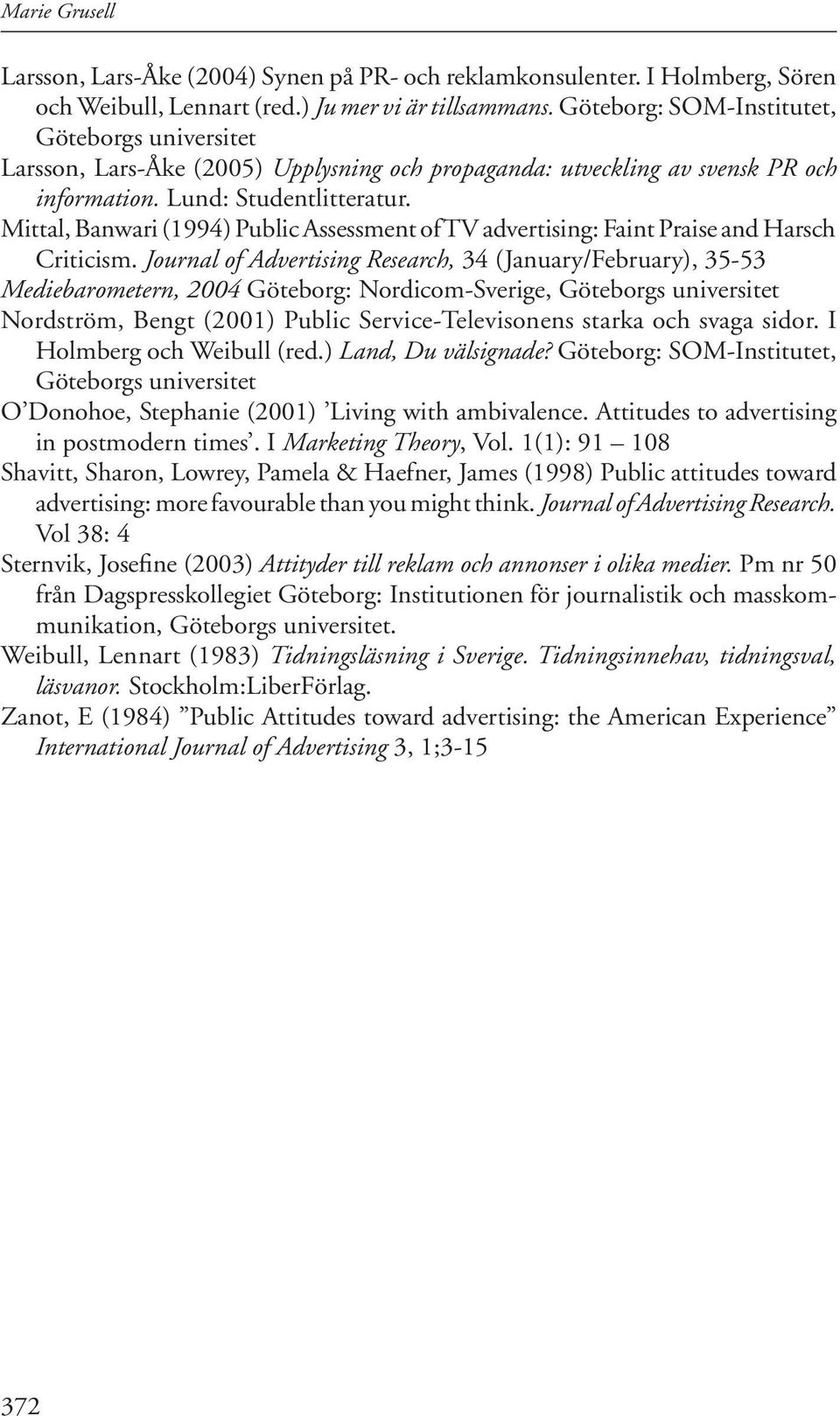 Mittal, Banwari (1994) Public Assessment of TV advertising: Faint Praise and Harsch Criticism.
