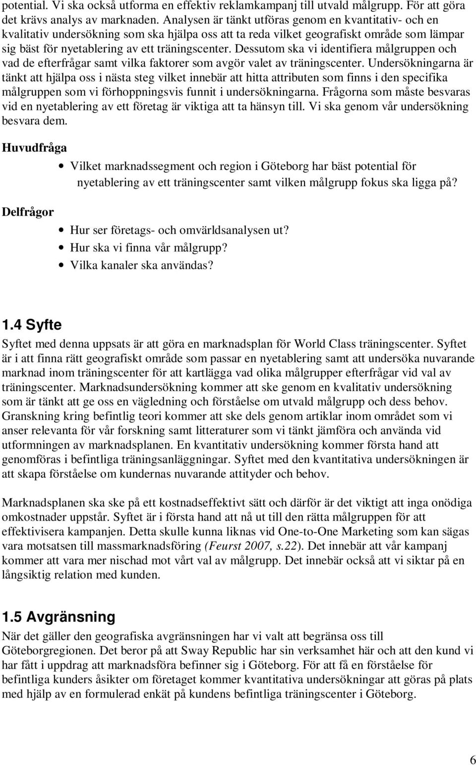 Dessutom ska vi identifiera målgruppen och vad de efterfrågar samt vilka faktorer som avgör valet av träningscenter.