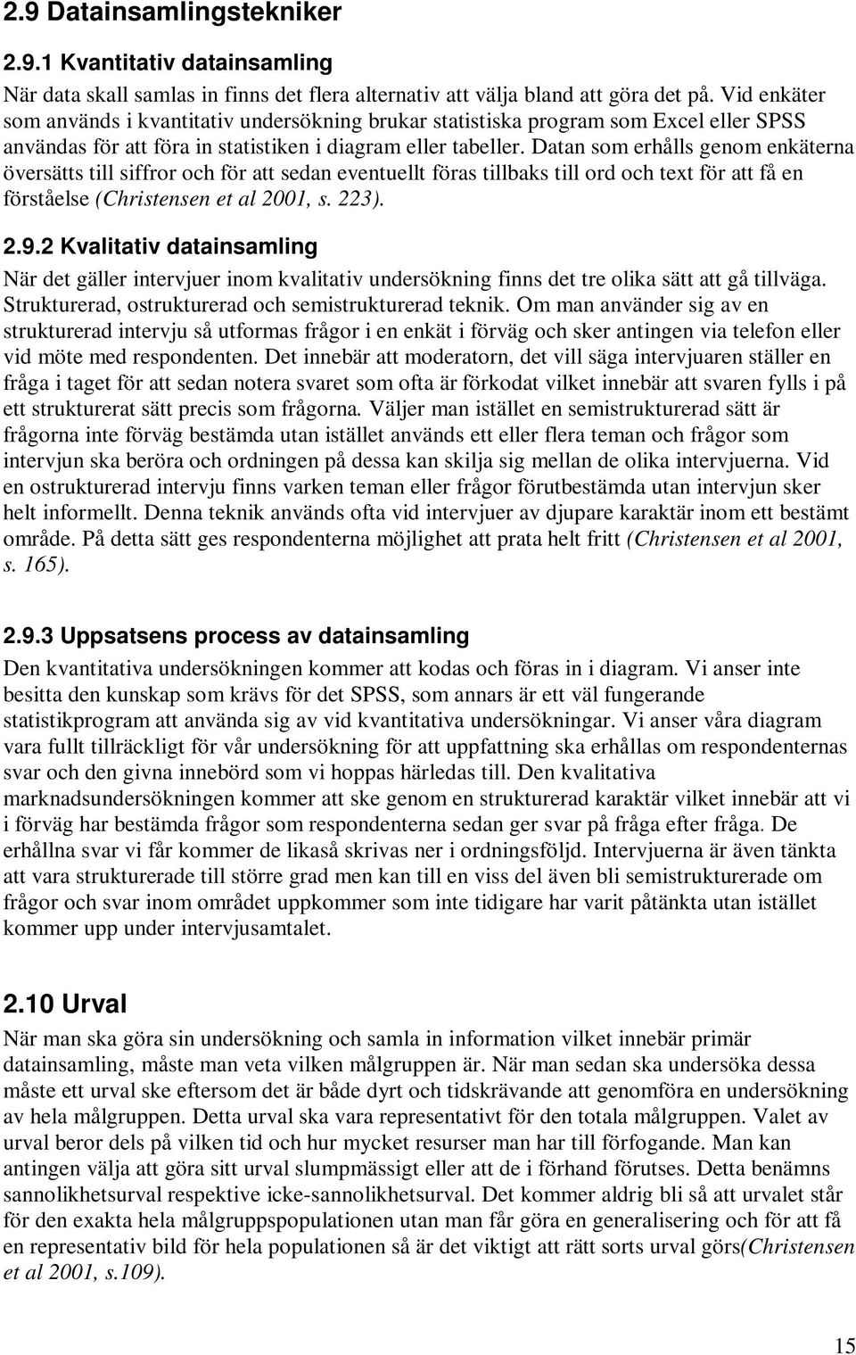 Datan som erhålls genom enkäterna översätts till siffror och för att sedan eventuellt föras tillbaks till ord och text för att få en förståelse (Christensen et al 2001, s. 223). 2.9.
