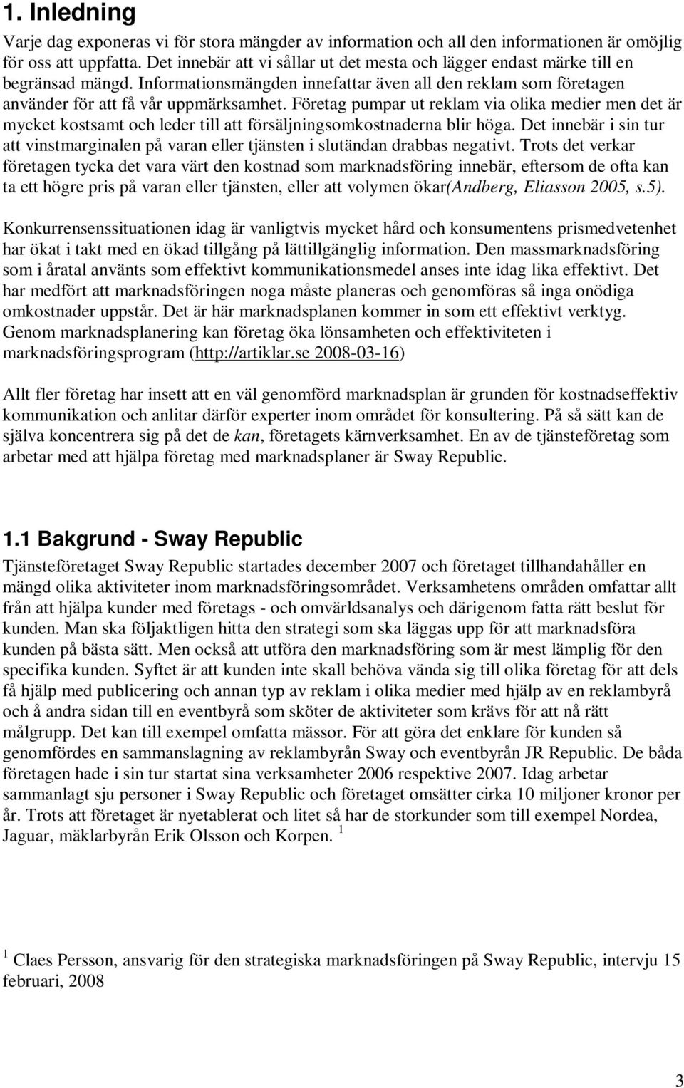 Företag pumpar ut reklam via olika medier men det är mycket kostsamt och leder till att försäljningsomkostnaderna blir höga.