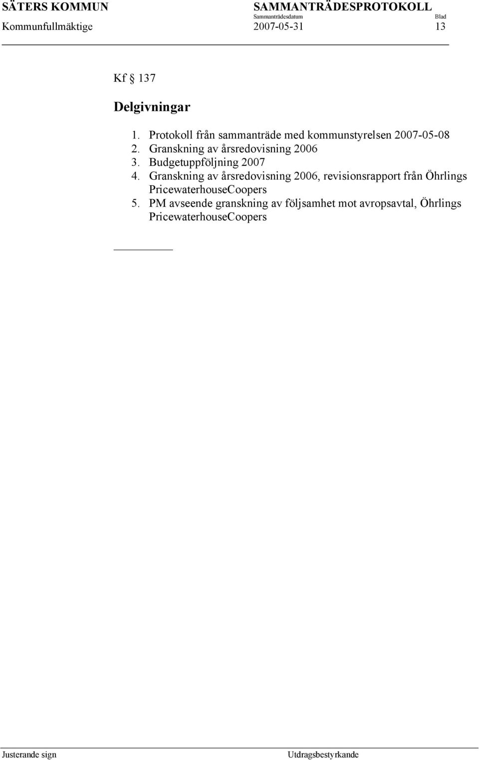 Granskning av årsredovisning 2006 3. Budgetuppföljning 2007 4.