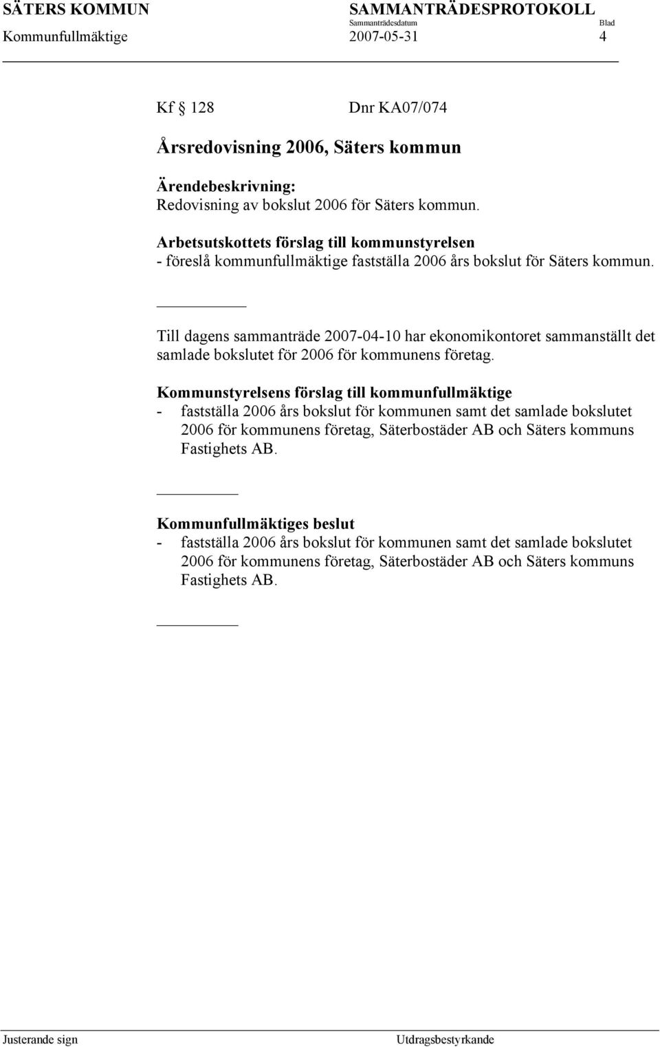 _ Till dagens sammanträde 2007-04-10 har ekonomikontoret sammanställt det samlade bokslutet för 2006 för kommunens företag.