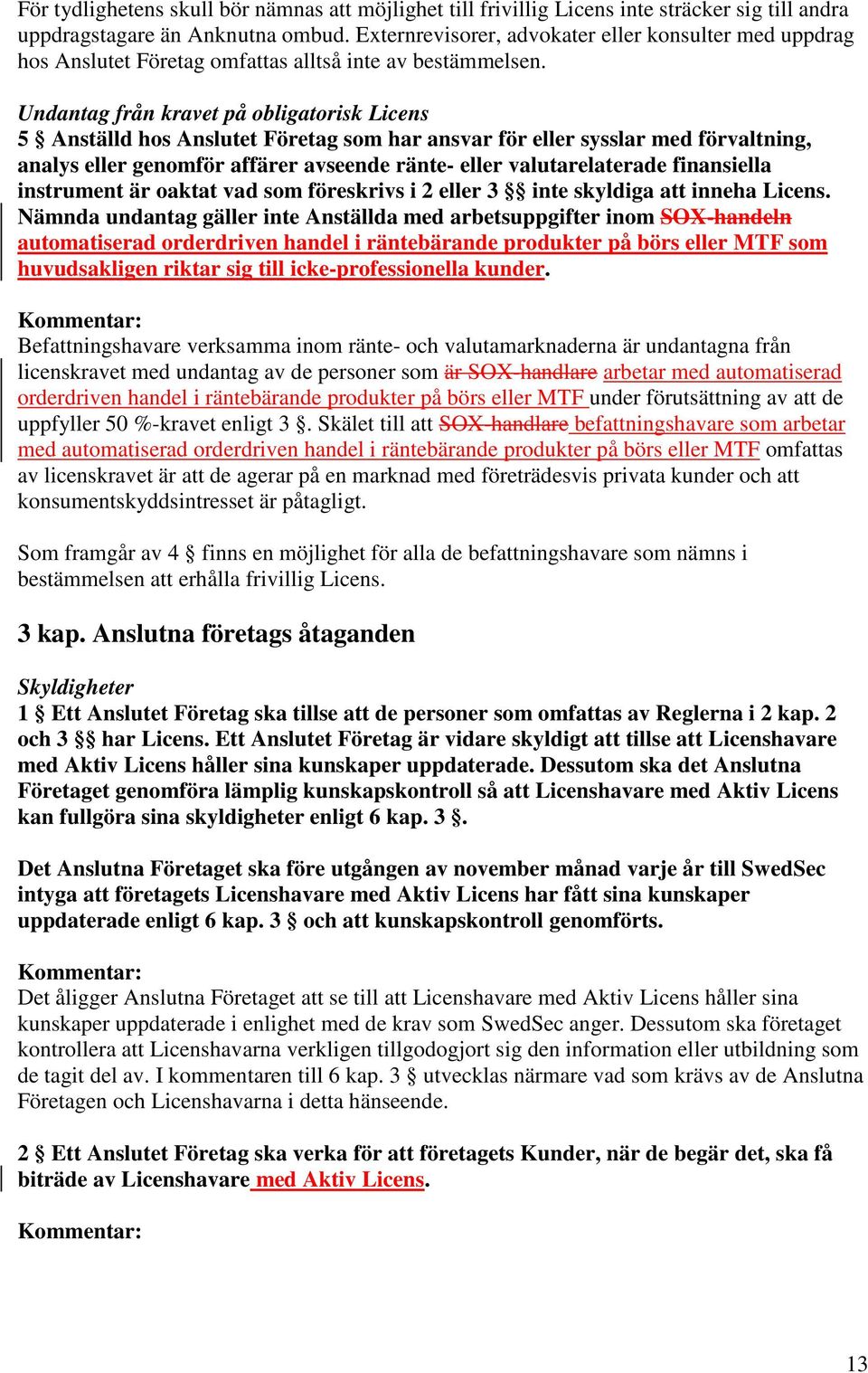 Undantag från kravet på obligatorisk Licens 5 Anställd hos Anslutet Företag som har ansvar för eller sysslar med förvaltning, analys eller genomför affärer avseende ränte- eller valutarelaterade