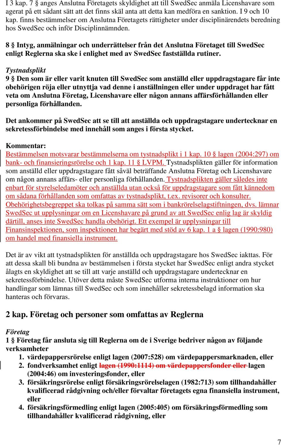 8 Intyg, anmälningar och underrättelser från det Anslutna Företaget till SwedSec enligt Reglerna ska ske i enlighet med av SwedSec fastställda rutiner.