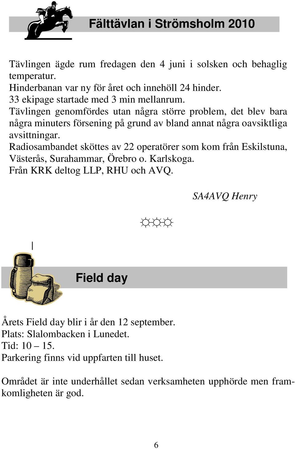 Tävlingen genomfördes utan några större problem, det blev bara några minuters försening på grund av bland annat några oavsiktliga avsittningar.