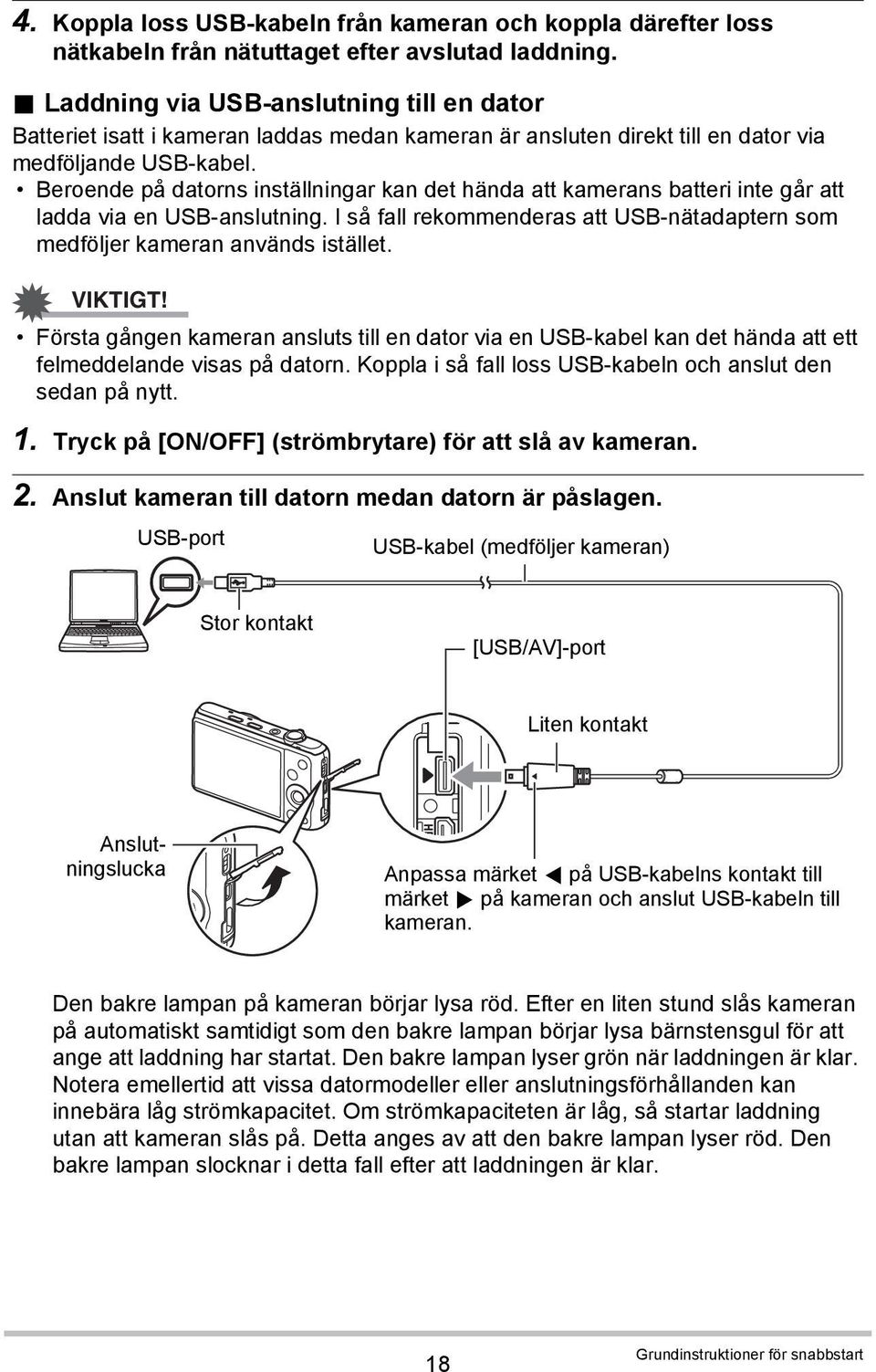 Beroende på datorns inställningar kan det hända att kamerans batteri inte går att ladda via en USB-anslutning. I så fall rekommenderas att USB-nätadaptern som medföljer kameran används istället.