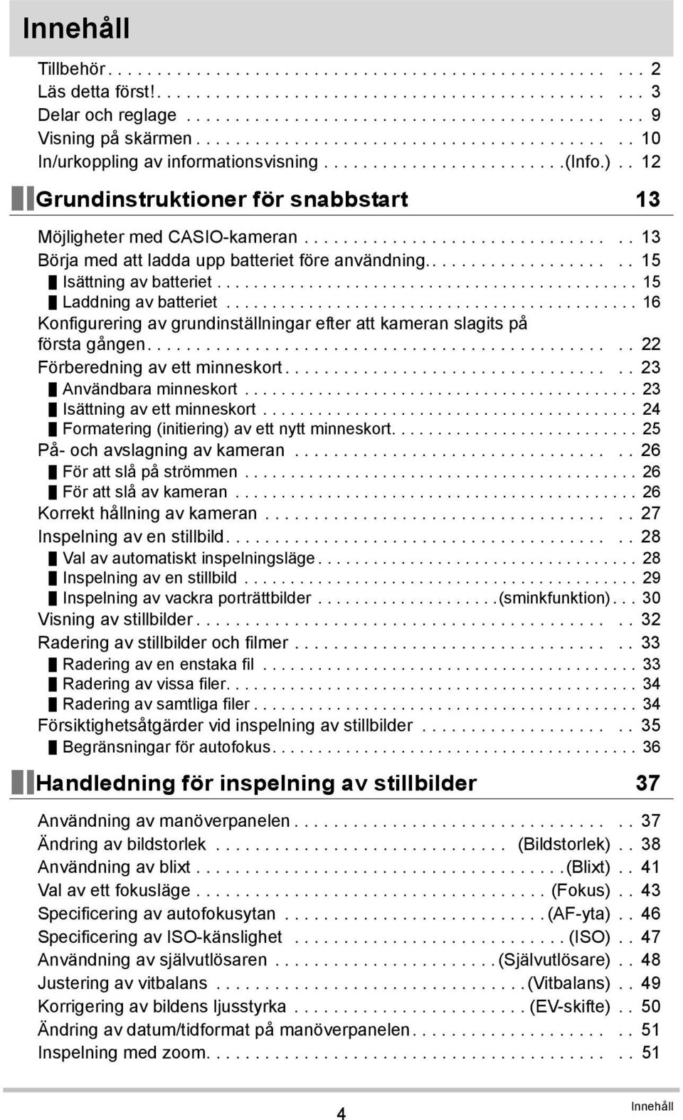 ................................ 13 Börja med att ladda upp batteriet före användning..................... 15 Isättning av batteriet.............................................. 15 Laddning av batteriet.