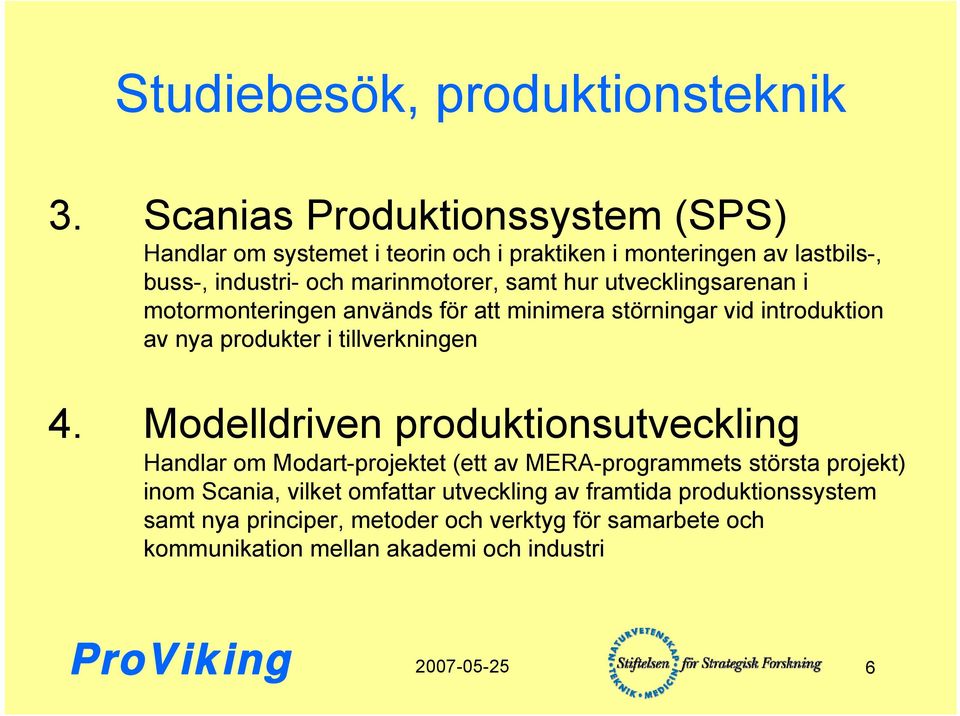 utvecklingsarenan i motormonteringen används för att minimera störningar vid introduktion av nya produkter i tillverkningen 4.