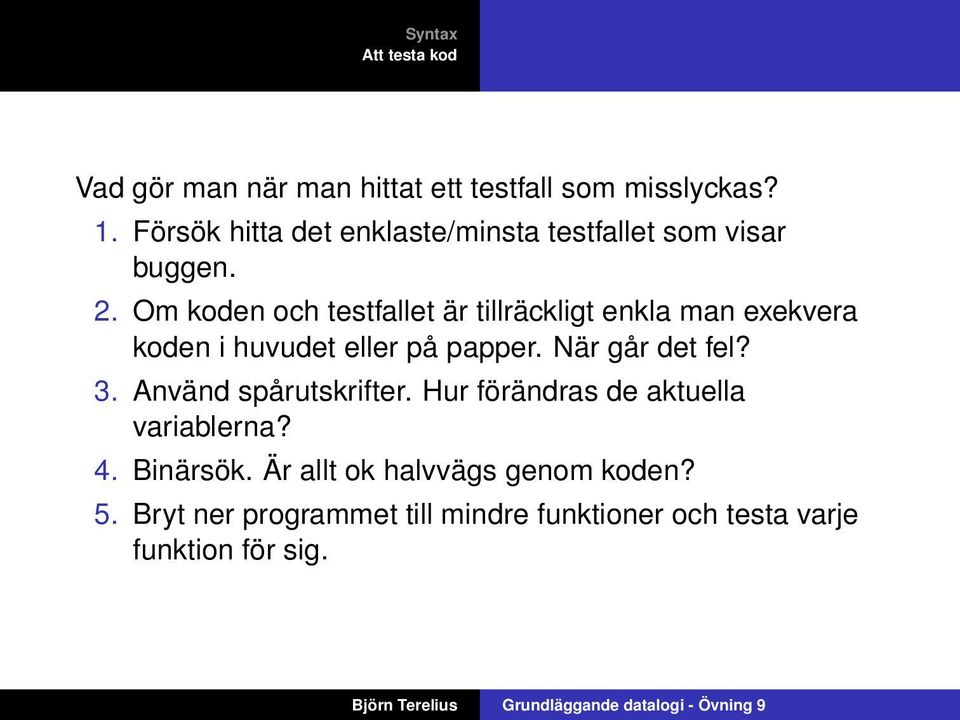 Om koden och testfallet är tillräckligt enkla man exekvera koden i huvudet eller på papper.