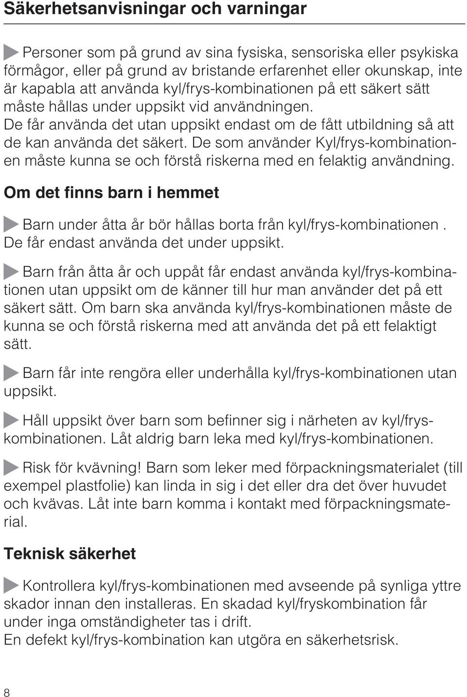 De som använder Kyl/frys-kombinationen måste kunna se och förstå riskerna med en felaktig användning. Om det finns barn i hemmet Barn under åtta år bör hållas borta från kyl/frys-kombinationen.