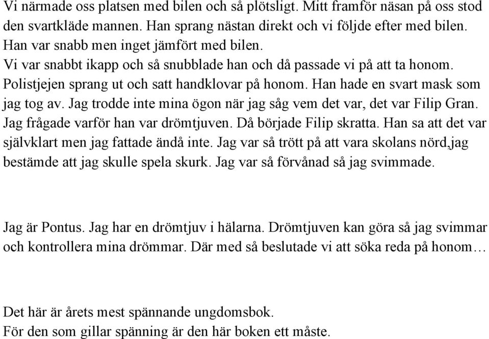 Han hade en svart mask som jag tog av. Jag trodde inte mina ögon när jag såg vem det var, det var Filip Gran. Jag frågade varför han var drömtjuven. Då började Filip skratta.