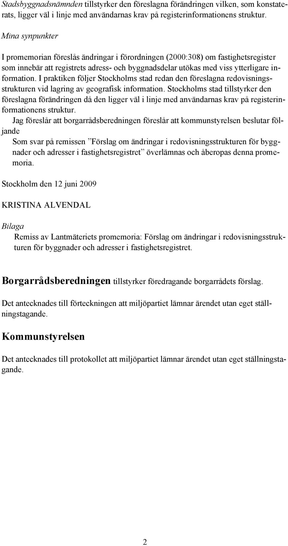 I praktiken följer Stockholms stad redan den föreslagna redovisningsstrukturen vid lagring av geografisk information.