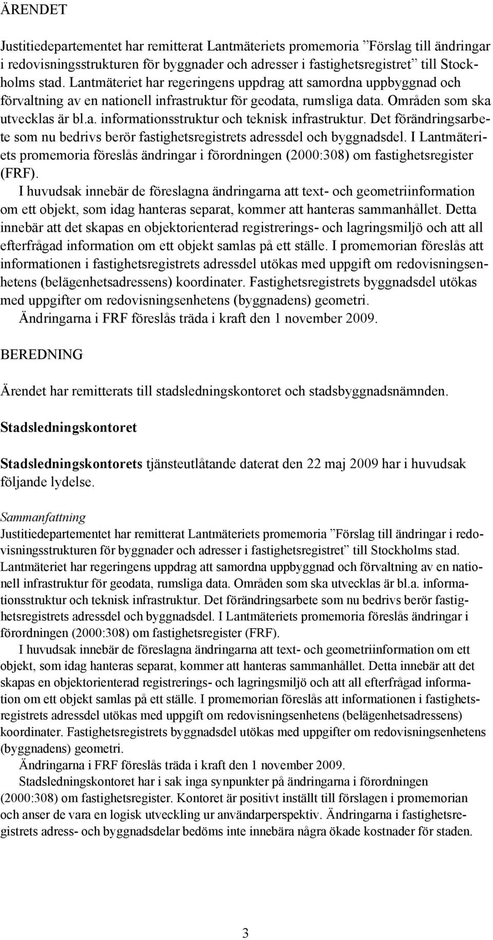 Det förändringsarbete som nu bedrivs berör fastighetsregistrets adressdel och byggnadsdel. I Lantmäteriets promemoria föreslås ändringar i förordningen (2000:308) om fastighetsregister (FRF).