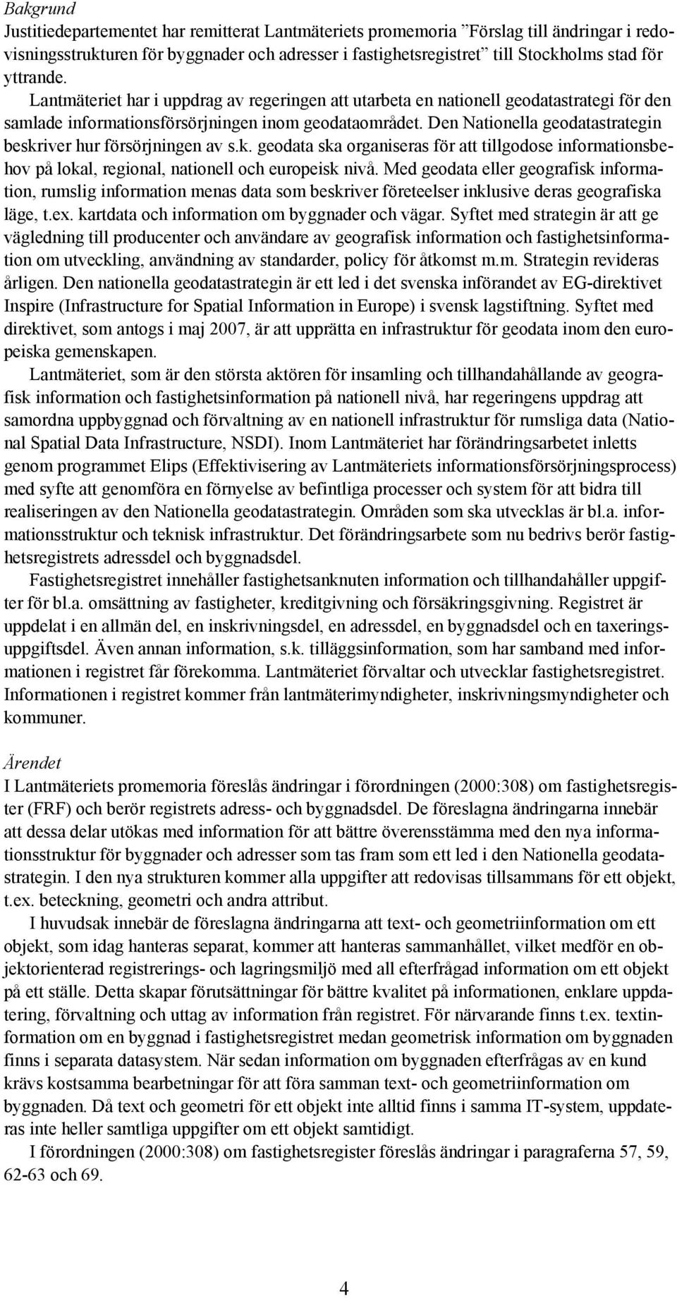 Den Nationella geodatastrategin beskriver hur försörjningen av s.k. geodata ska organiseras för att tillgodose informationsbehov på lokal, regional, nationell och europeisk nivå.