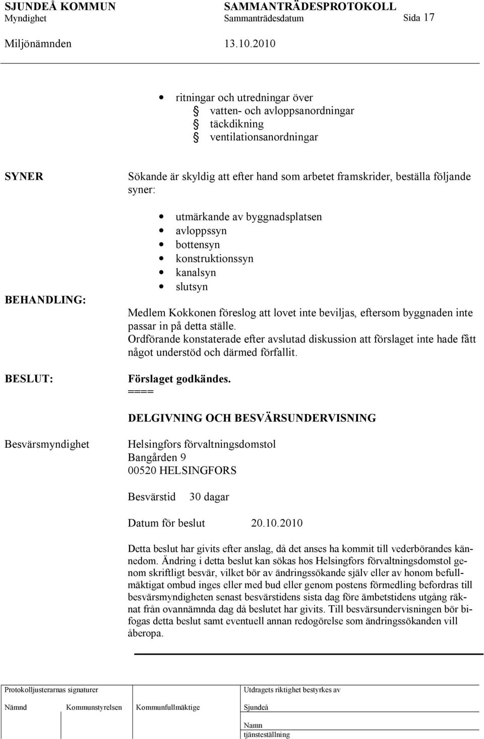 ställe. Ordförande konstaterade efter avslutad diskussion att förslaget inte hade fått något understöd och därmed förfallit. Förslaget godkändes.