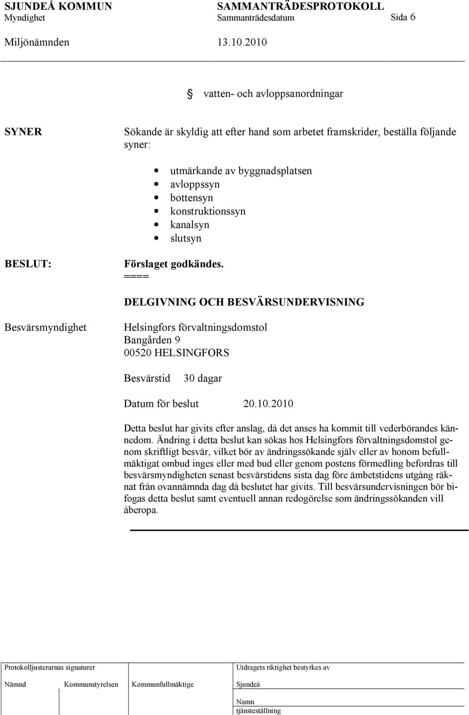 ==== DELGIVNING OCH BESVÄRSUNDERVISNING Besvärsmyndighet Helsingfors förvaltningsdomstol Bangården 9 00520 HELSINGFORS Besvärstid 30 dagar Datum för beslut 20.10.