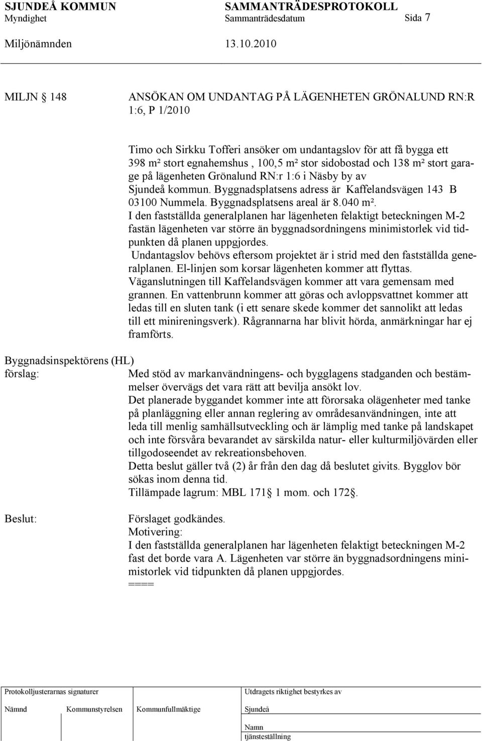 I den fastställda generalplanen har lägenheten felaktigt beteckningen M-2 fastän lägenheten var större än byggnadsordningens minimistorlek vid tidpunkten då planen uppgjordes.