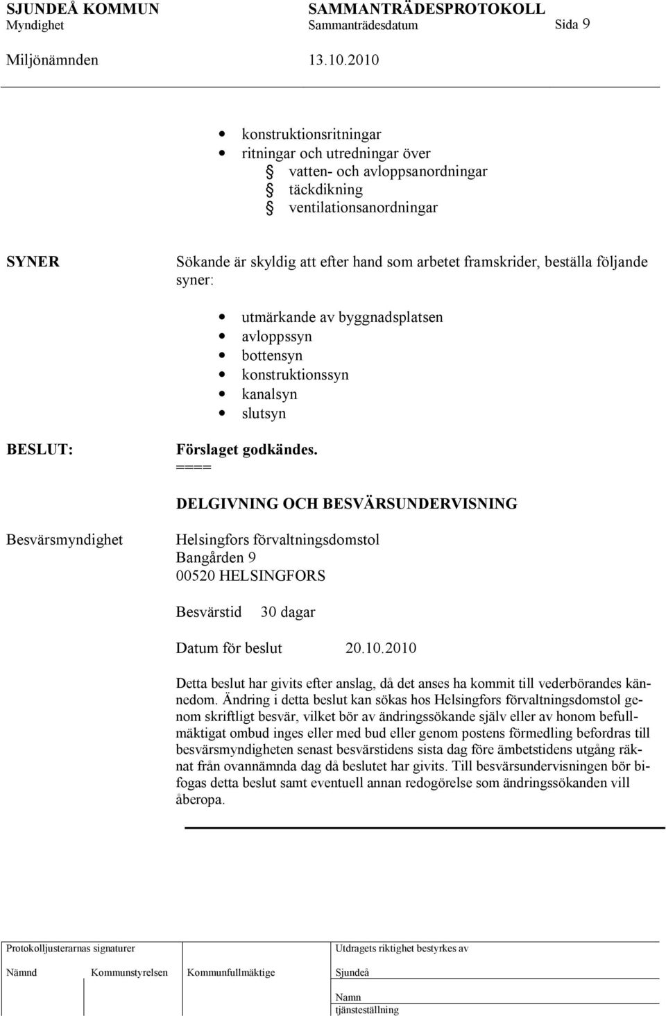 ==== DELGIVNING OCH BESVÄRSUNDERVISNING Besvärsmyndighet Helsingfors förvaltningsdomstol Bangården 9 00520 HELSINGFORS Besvärstid 30 dagar Datum för beslut 20.10.